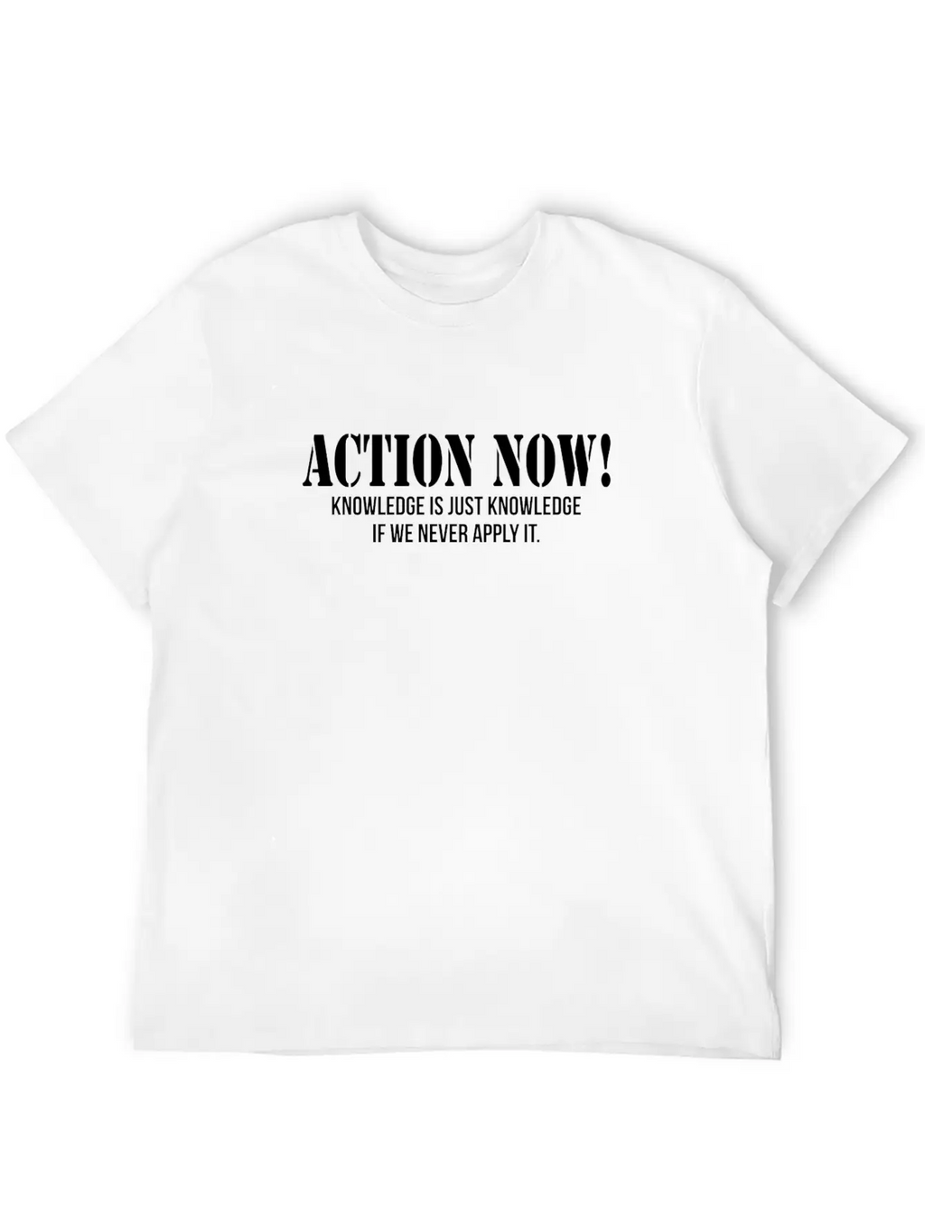 ACTION NOW! KNOWLEDGE IS JUST KNOWLEDGE Unisex Casual T-Shirt – Clean Design For Daily Comfort