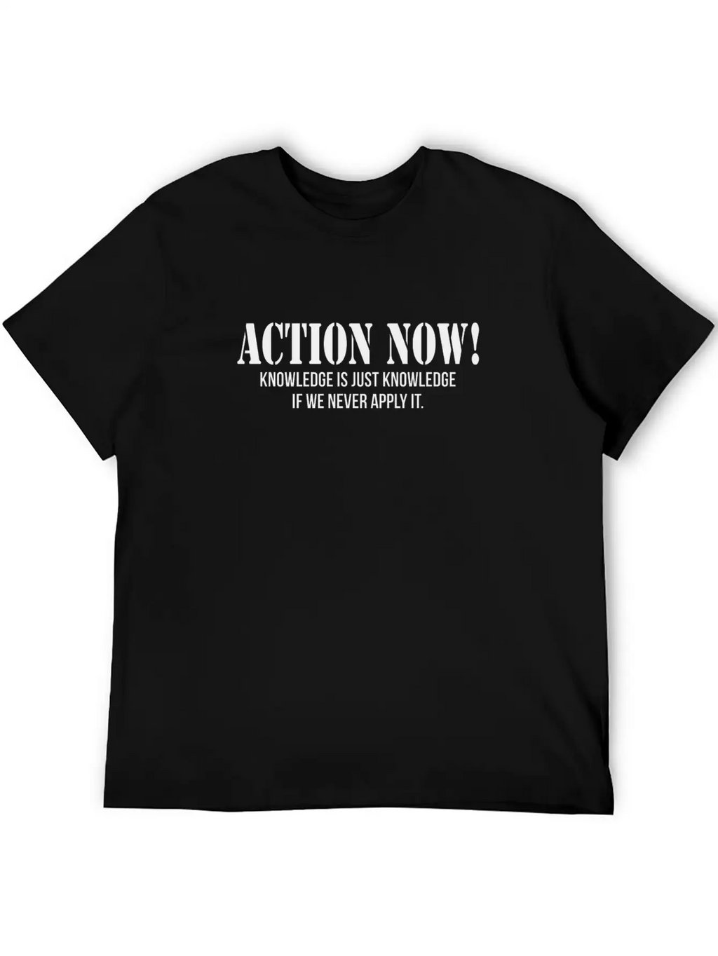 ACTION NOW! KNOWLEDGE IS JUST KNOWLEDGE Unisex Casual T-Shirt – Clean Design For Daily Comfort