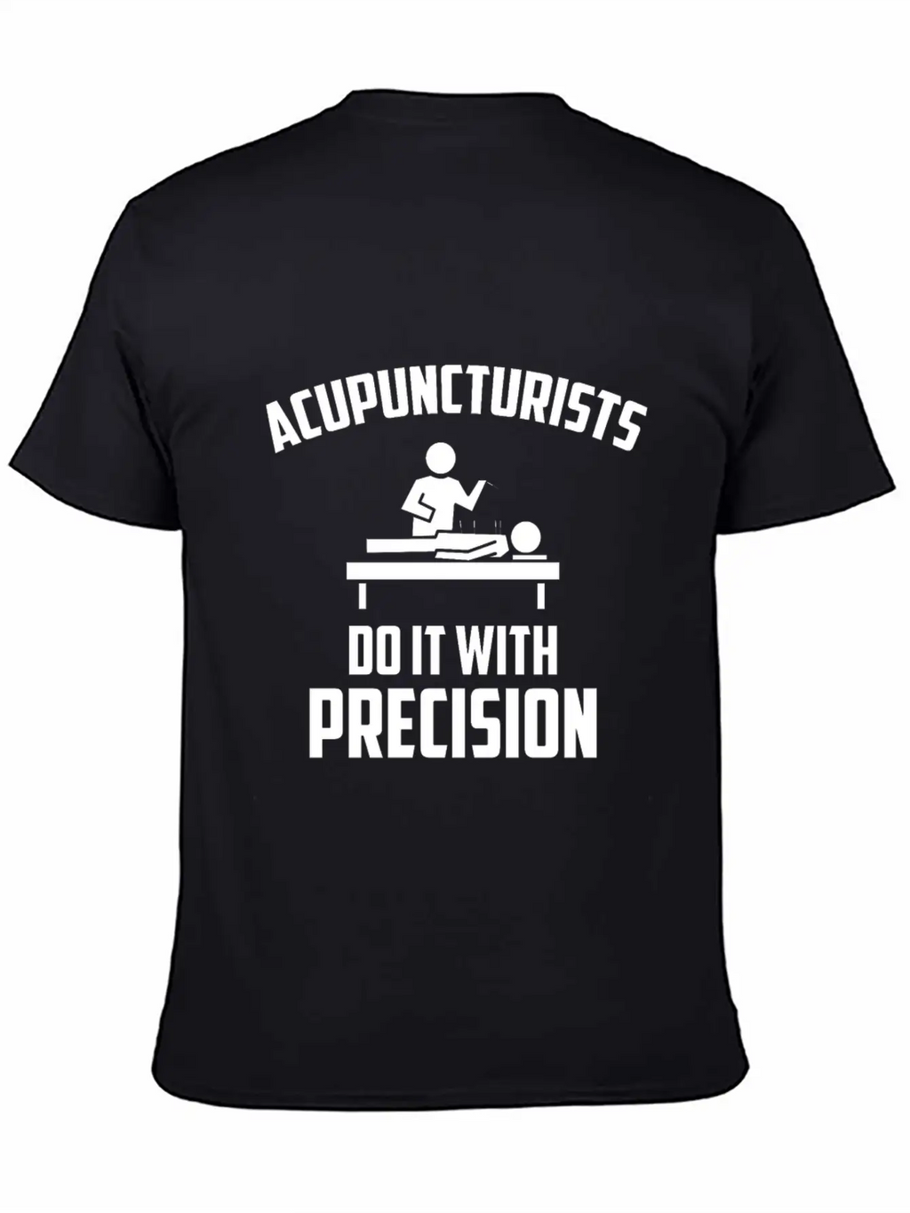 Acupuncturists Acupuncture Do It With Precision Unisex Casual T-Shirt – Clean Design For Daily Comfort