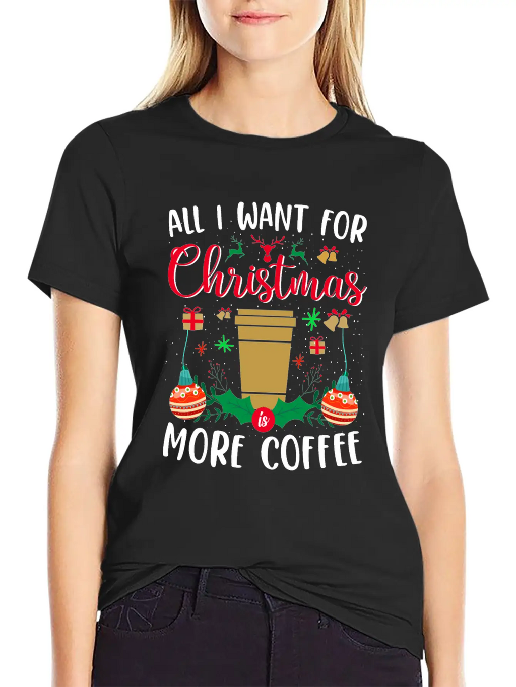 ALL I WANT FOR CHRISTMAS IS MORE COFFEE Stylish Everyday T-Shirt – Unisex Basic Cotton Tee