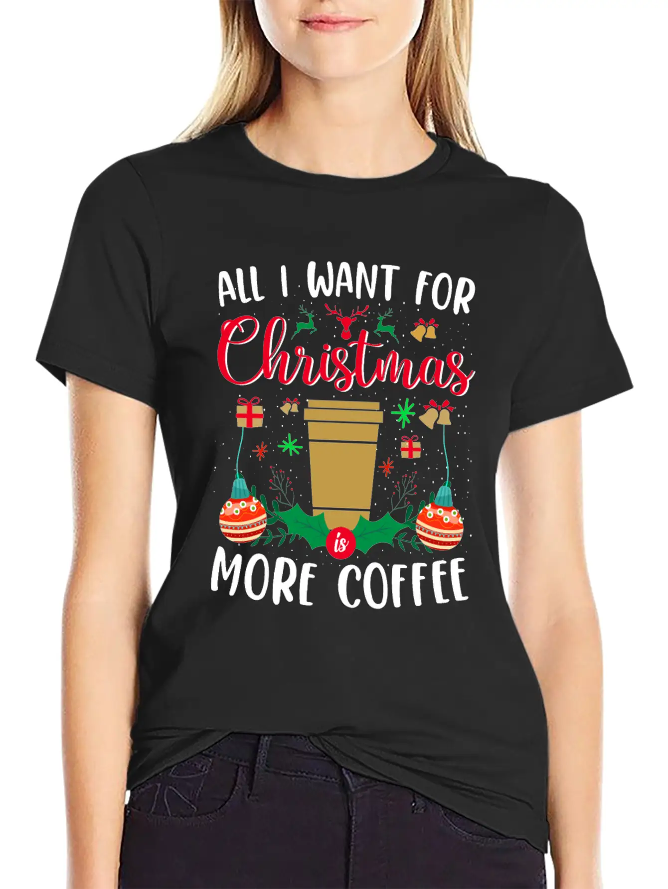 ALL I WANT FOR CHRISTMAS IS MORE COFFEE Stylish Everyday T-Shirt – Unisex Basic Cotton Tee