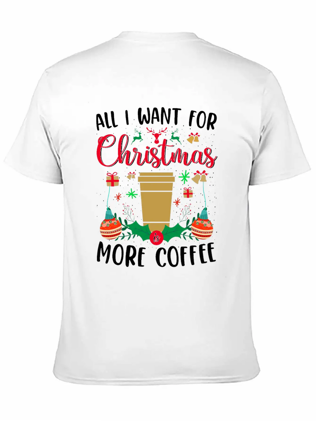 ALL I WANT FOR CHRISTMAS IS MORE COFFEE Stylish Everyday T-Shirt – Unisex Basic Cotton Tee
