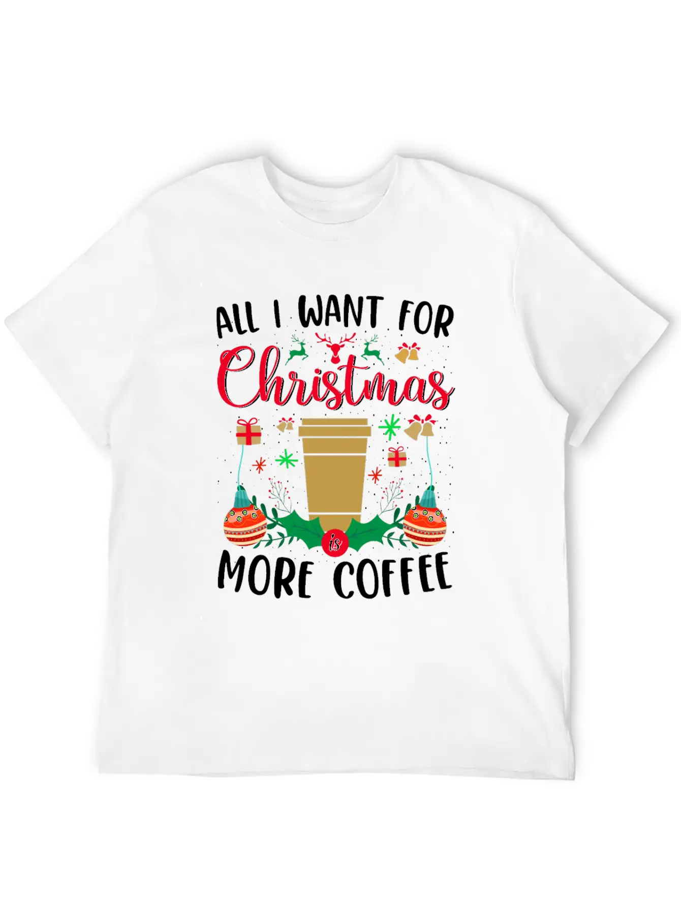 ALL I WANT FOR CHRISTMAS IS MORE COFFEE Stylish Everyday T-Shirt – Unisex Basic Cotton Tee