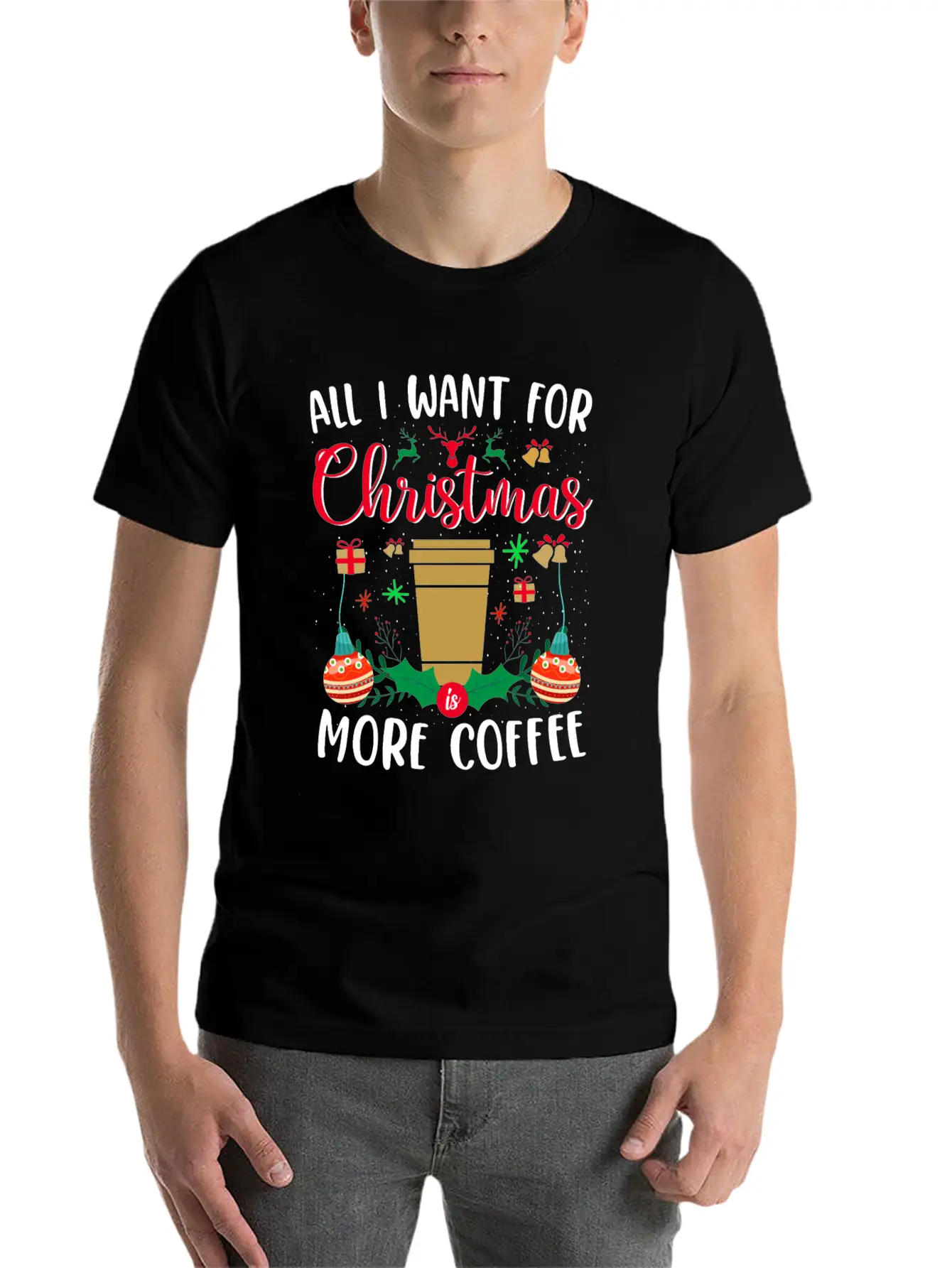 ALL I WANT FOR CHRISTMAS IS MORE COFFEE Stylish Everyday T-Shirt – Unisex Basic Cotton Tee