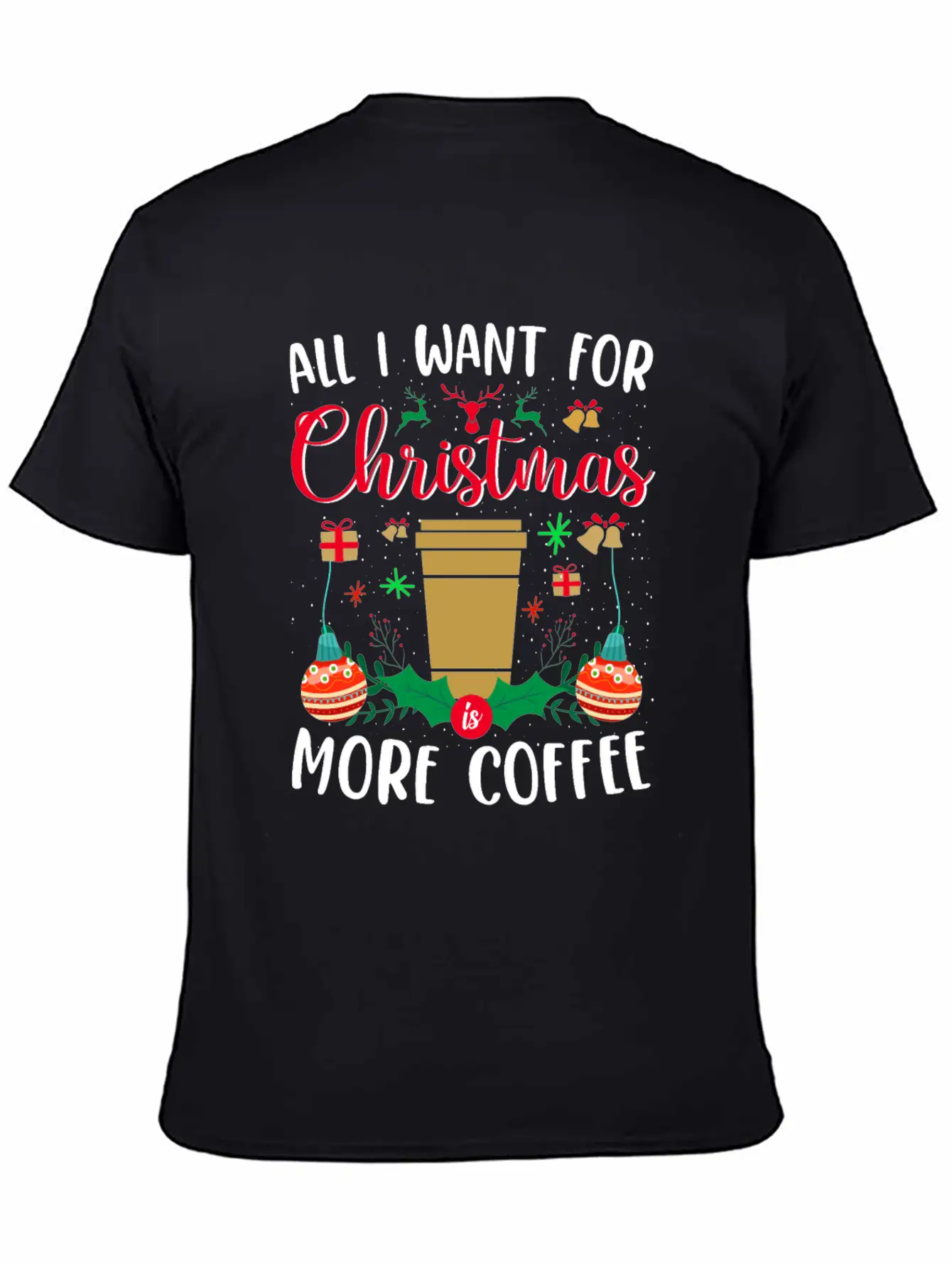 ALL I WANT FOR CHRISTMAS IS MORE COFFEE Stylish Everyday T-Shirt – Unisex Basic Cotton Tee