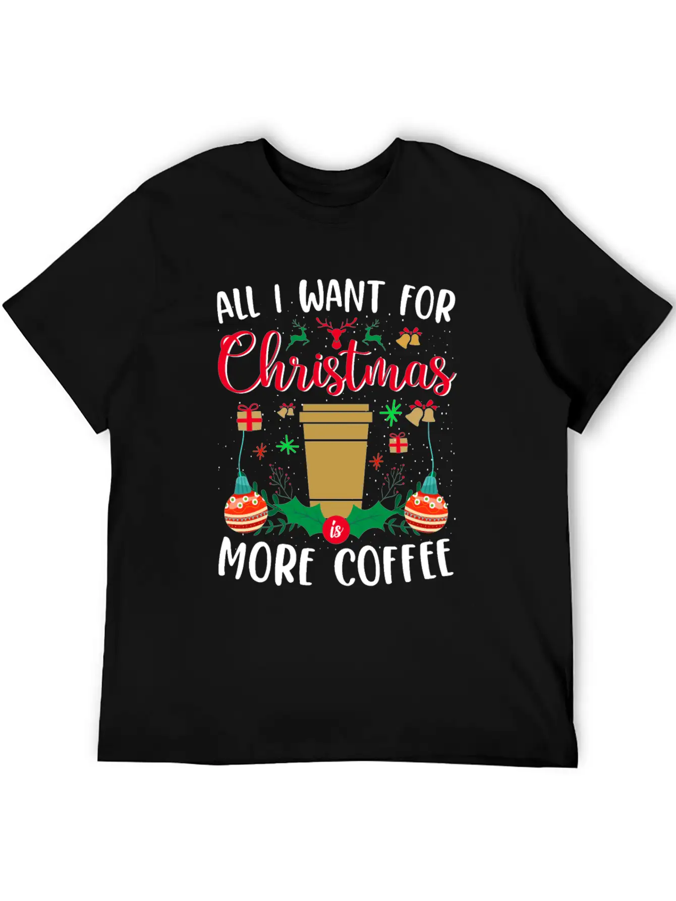 ALL I WANT FOR CHRISTMAS IS MORE COFFEE Stylish Everyday T-Shirt – Unisex Basic Cotton Tee