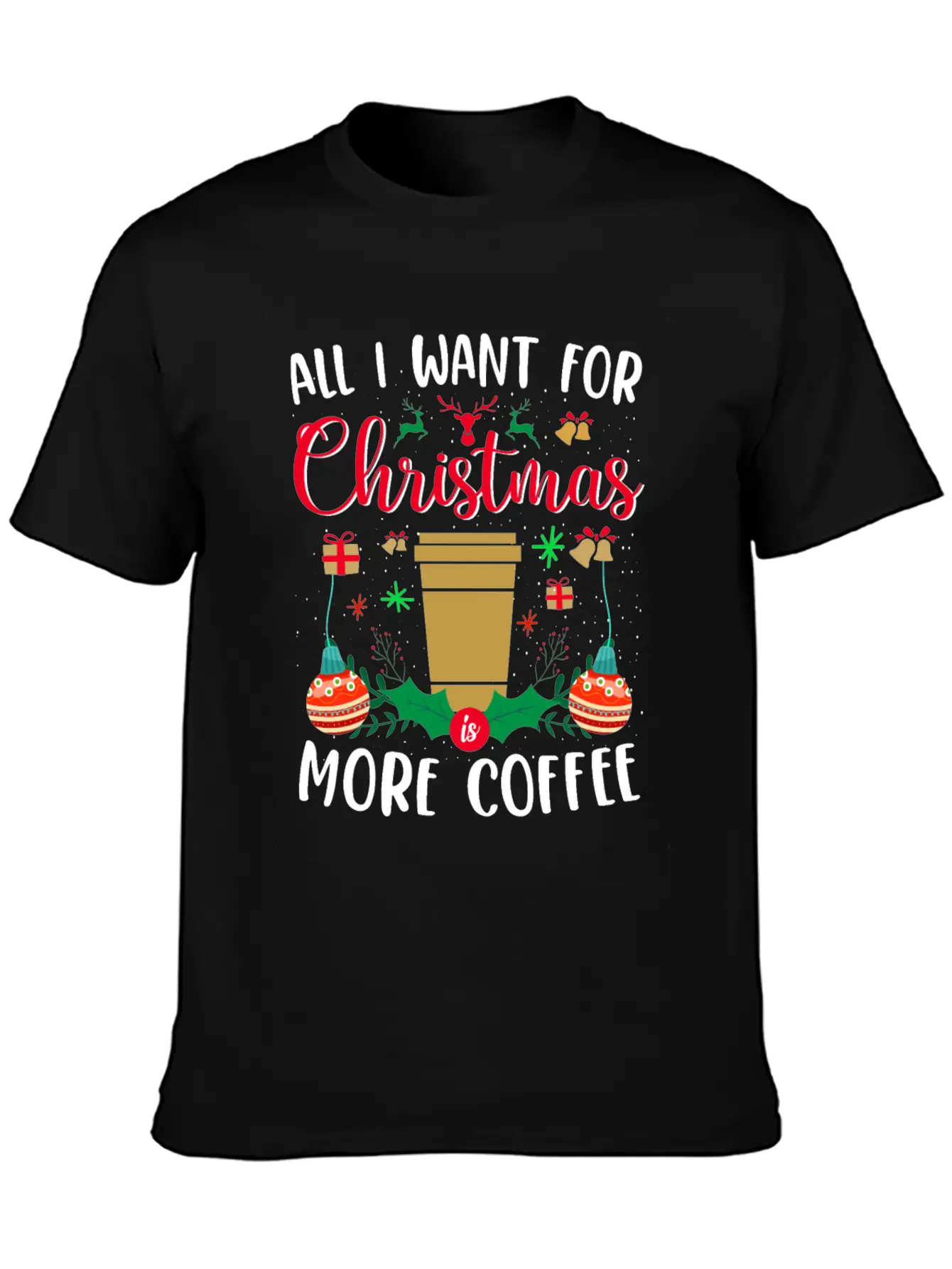 ALL I WANT FOR CHRISTMAS IS MORE COFFEE Stylish Everyday T-Shirt – Unisex Basic Cotton Tee