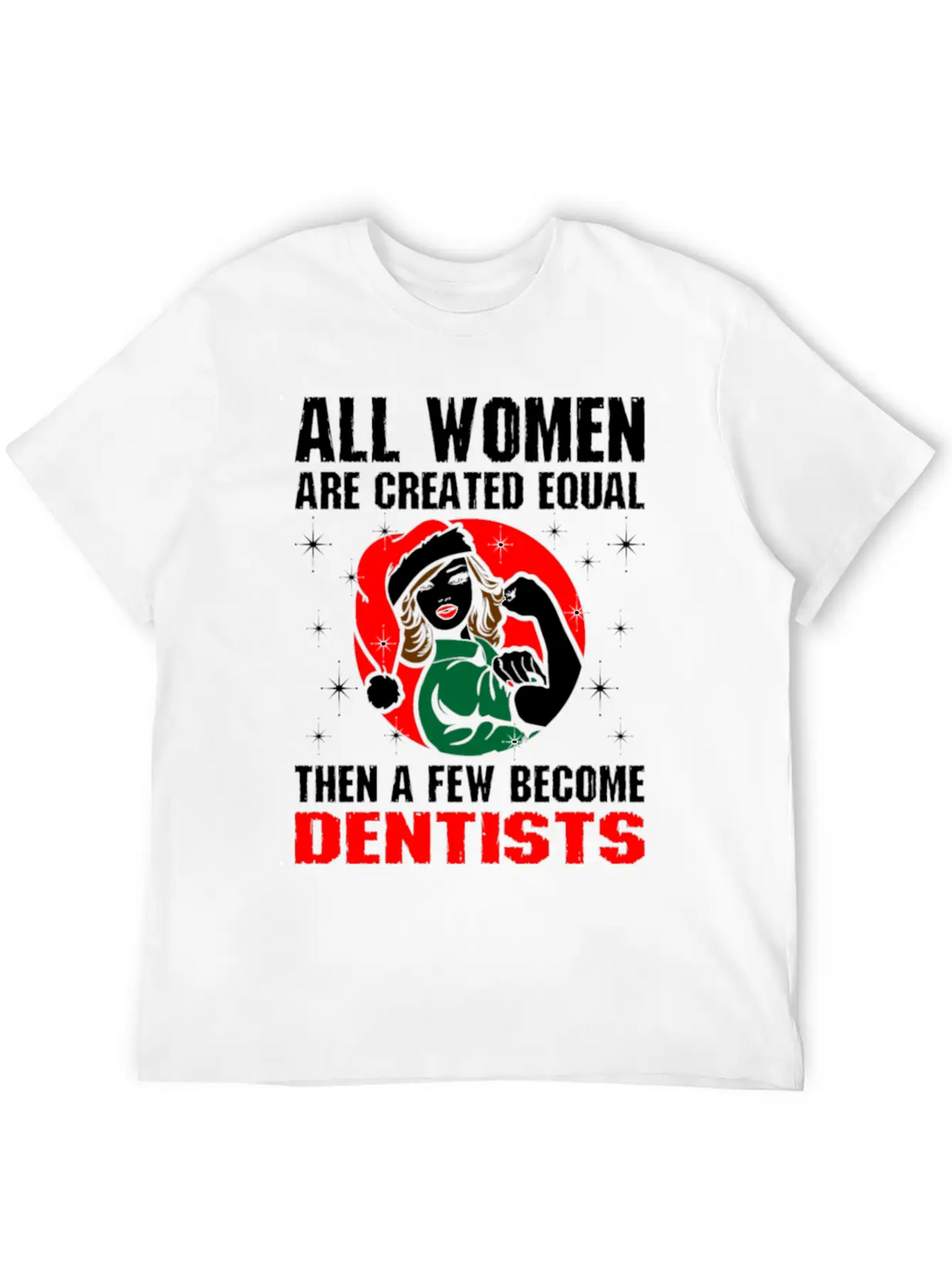 All Women Are Created Equal The A Few Become Denti Unisex Casual T-Shirt – Clean Design For Daily Comfort
