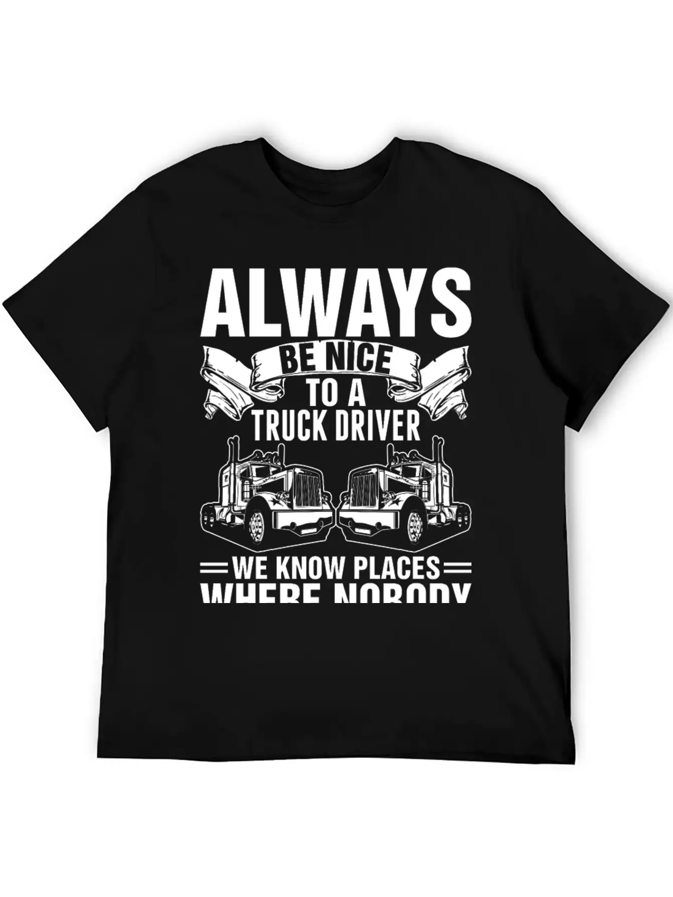 Always Be Nice To A Truck Driver Tshirt Unisex Short Sleeve Soft Cotton T-Shirt – Casual Everyday Wear