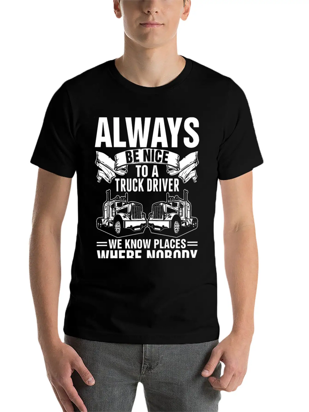 Always Be Nice To A Truck Driver Tshirt Unisex Short Sleeve Soft Cotton T-Shirt – Casual Everyday Wear