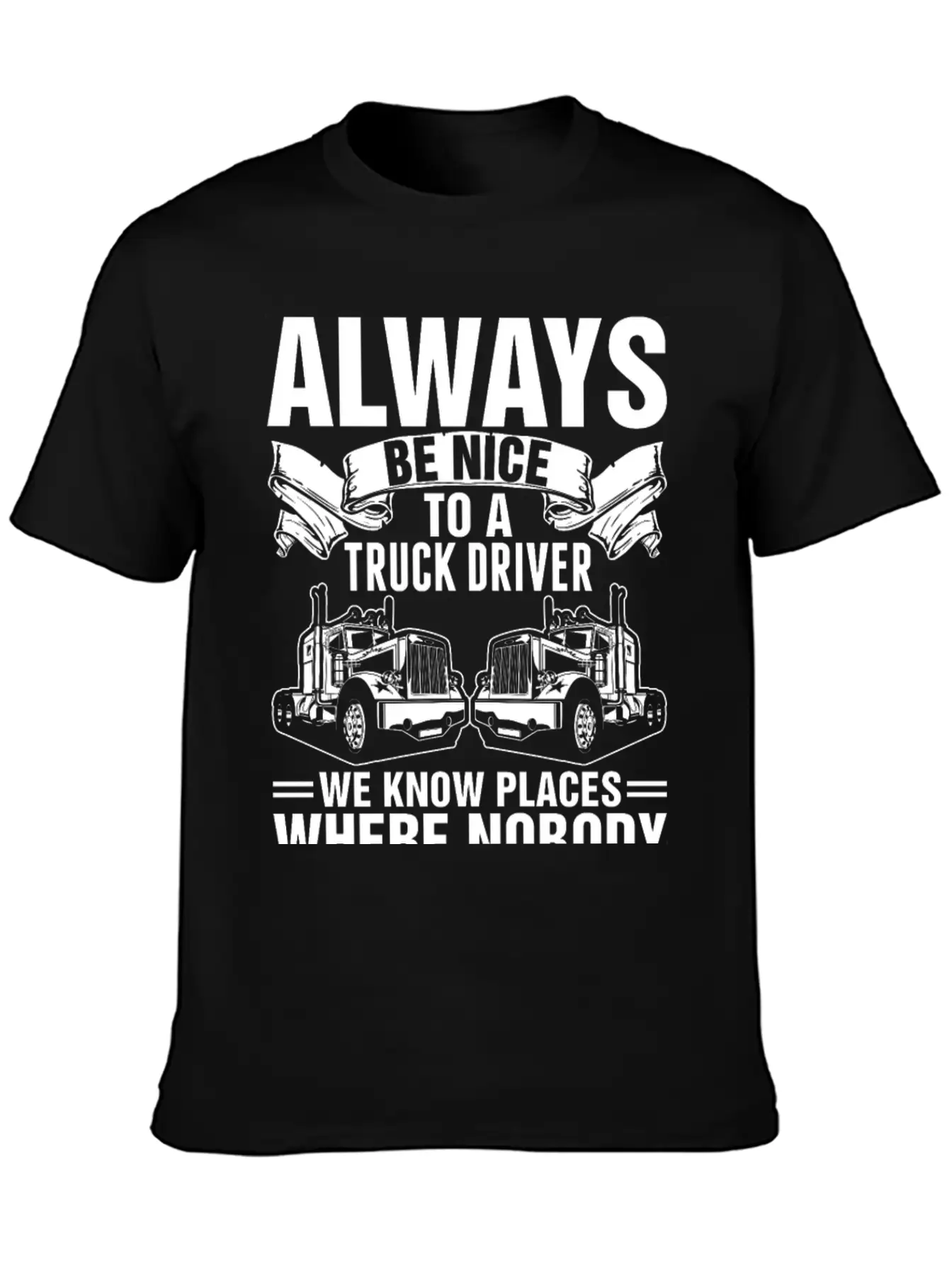Always Be Nice To A Truck Driver Tshirt Unisex Short Sleeve Soft Cotton T-Shirt – Casual Everyday Wear
