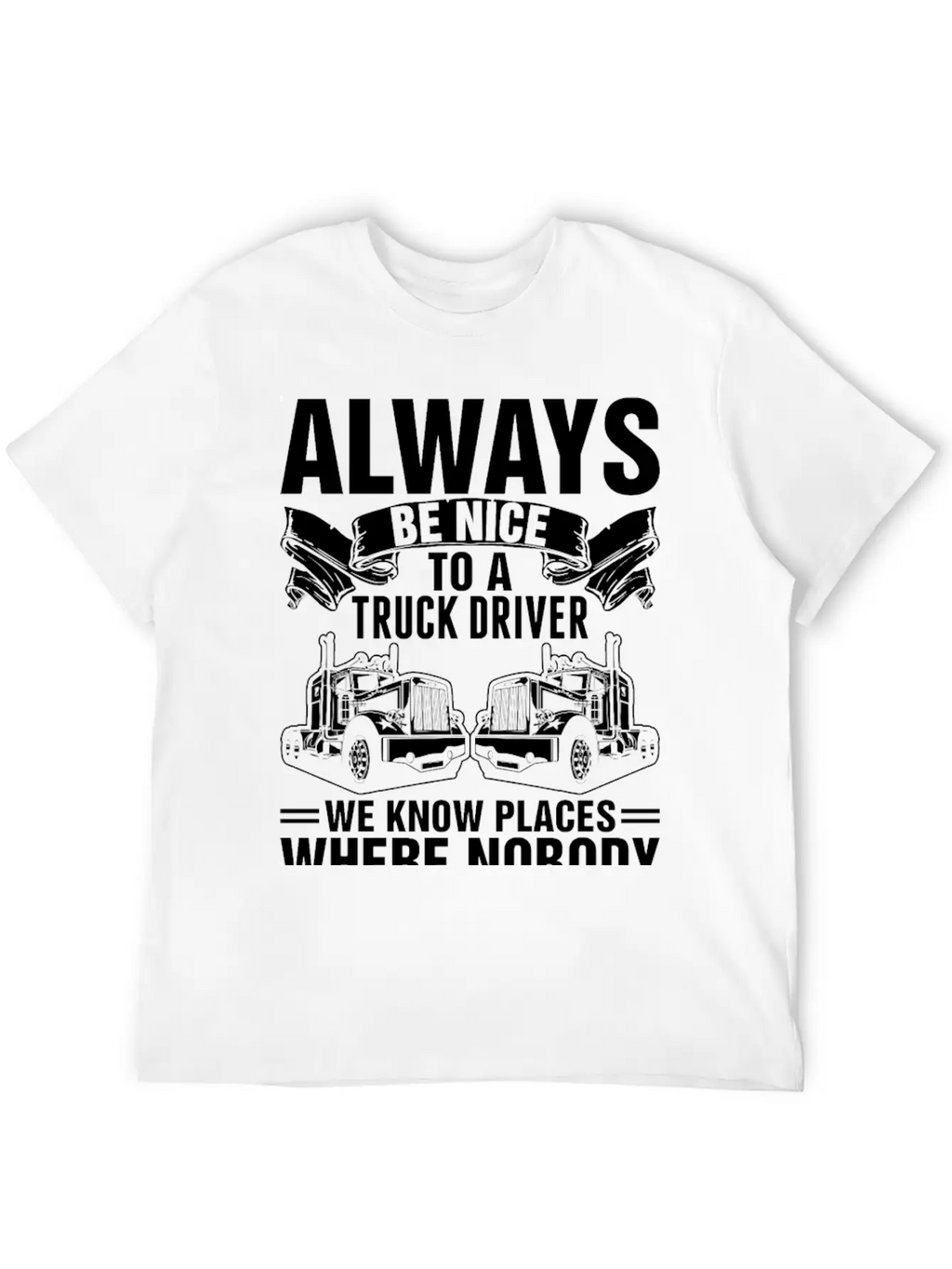 Always Be Nice To A Truck Driver Tshirt Unisex Short Sleeve Soft Cotton T-Shirt – Casual Everyday Wear