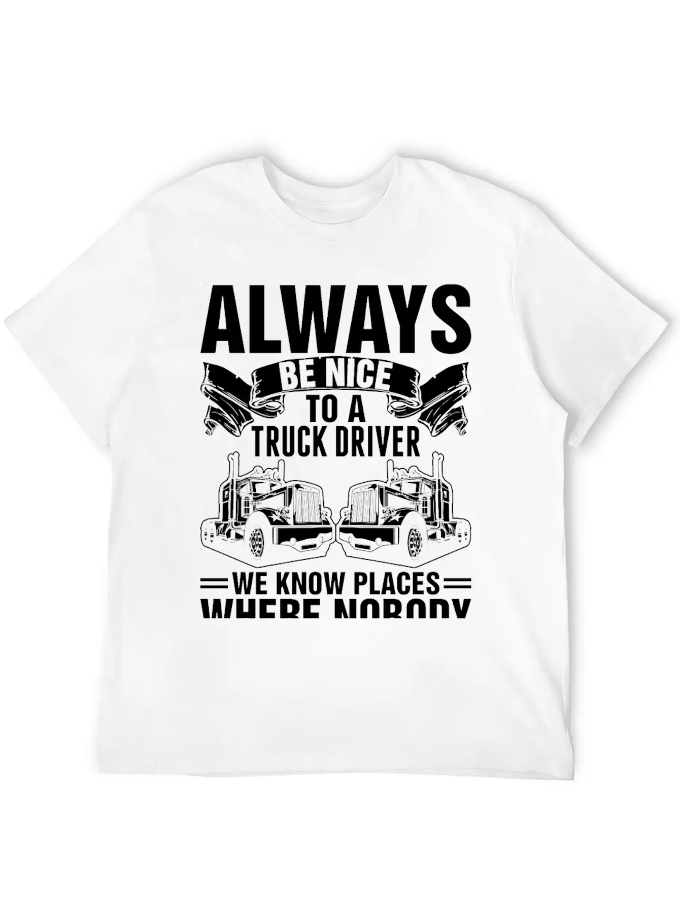 Always Be Nice To A Truck Driver Tshirt Unisex Short Sleeve Soft Cotton T-Shirt – Casual Everyday Wear