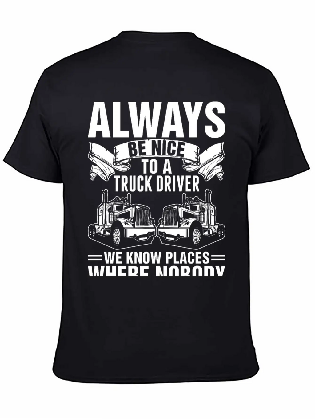 Always Be Nice To A Truck Driver Tshirt Unisex Short Sleeve Soft Cotton T-Shirt – Casual Everyday Wear