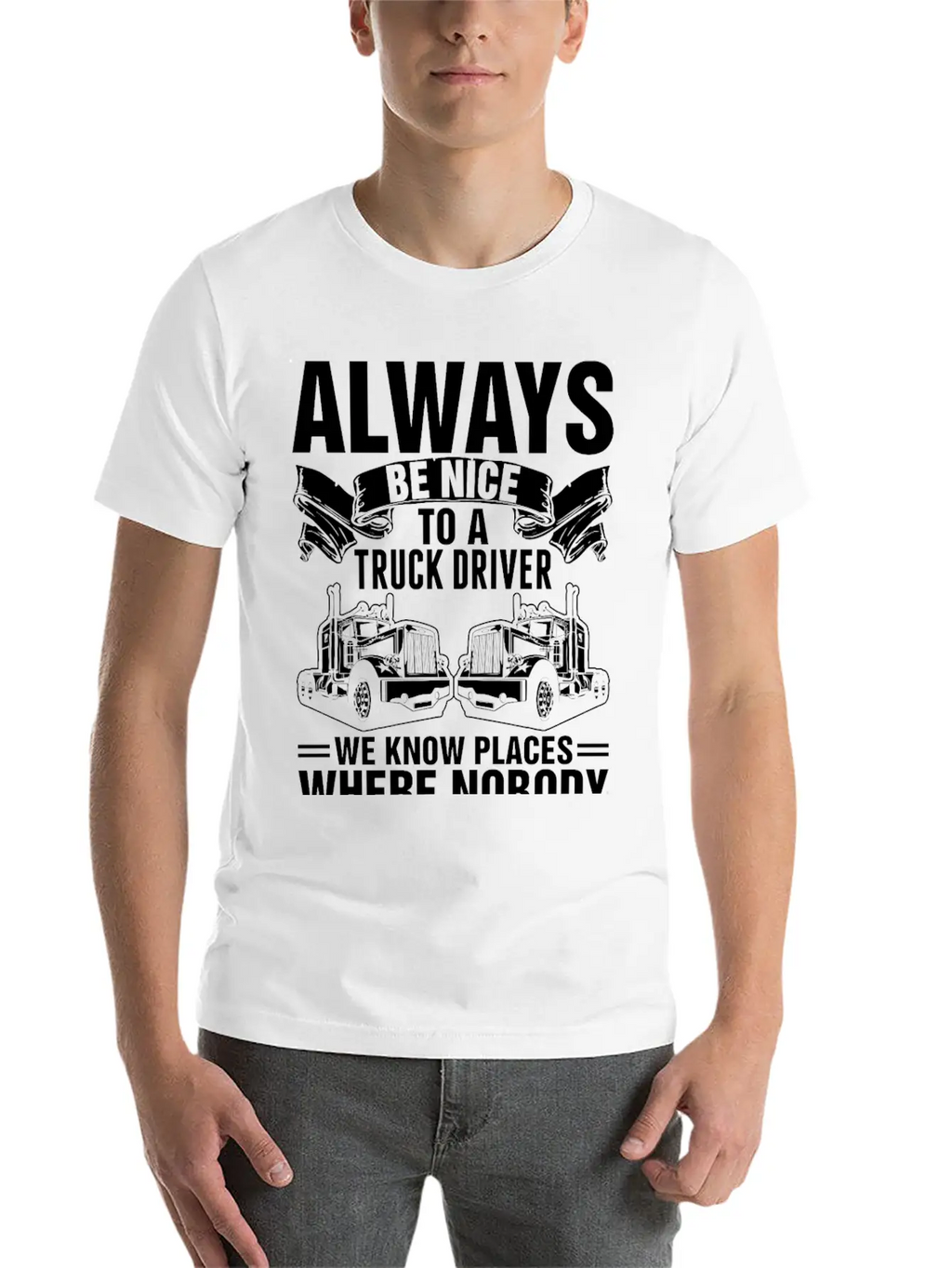 Always Be Nice To A Truck Driver Tshirt Unisex Short Sleeve Soft Cotton T-Shirt – Casual Everyday Wear