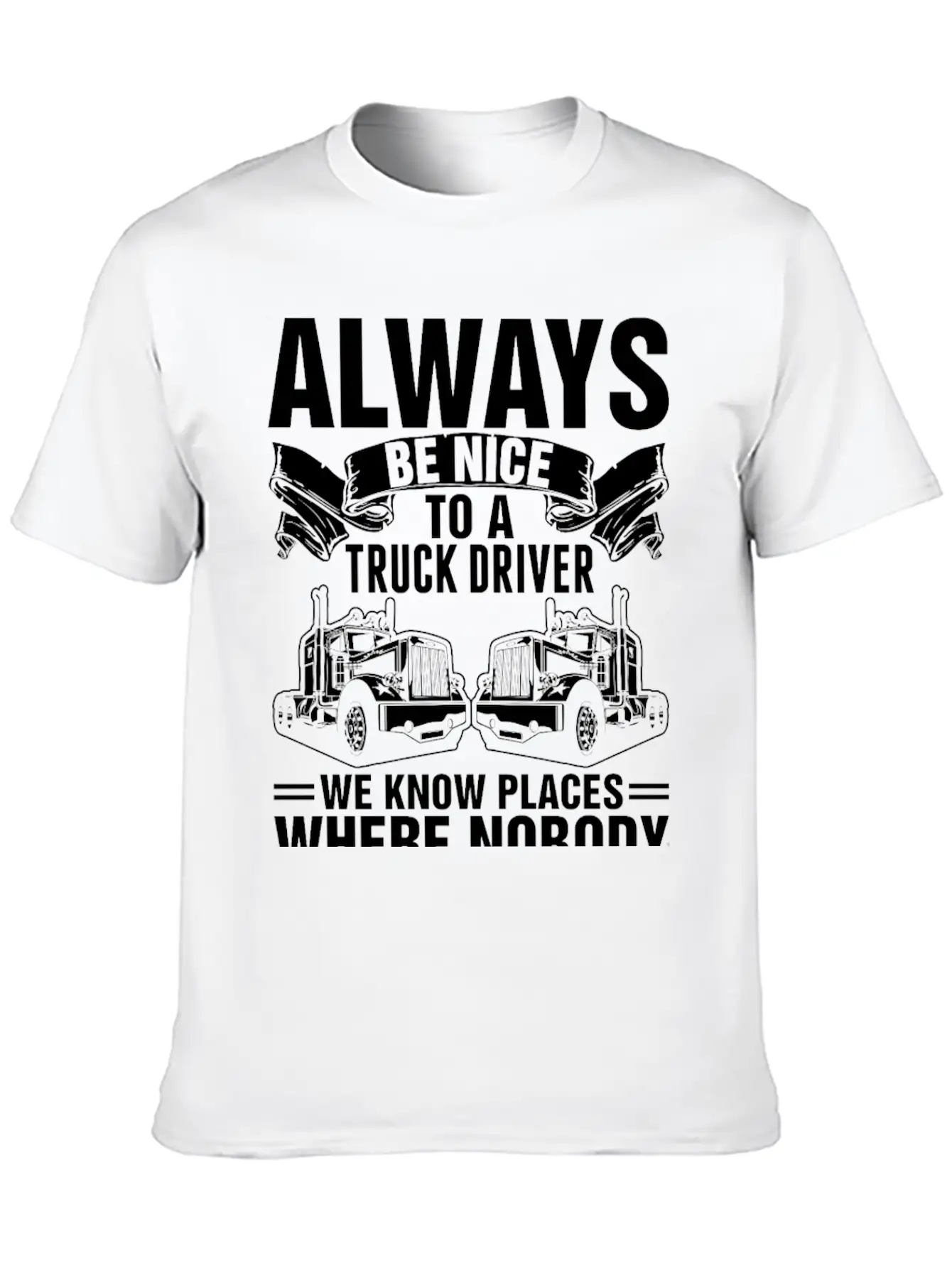 Always Be Nice To A Truck Driver Tshirt Unisex Short Sleeve Soft Cotton T-Shirt – Casual Everyday Wear