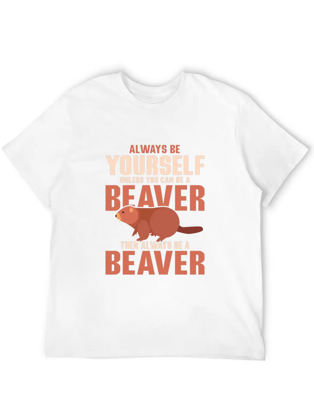 Always Be Your Self Unless You Can Be A Beaver Rod Unisex Short Sleeve Soft Cotton T-Shirt – Casual Everyday Wear