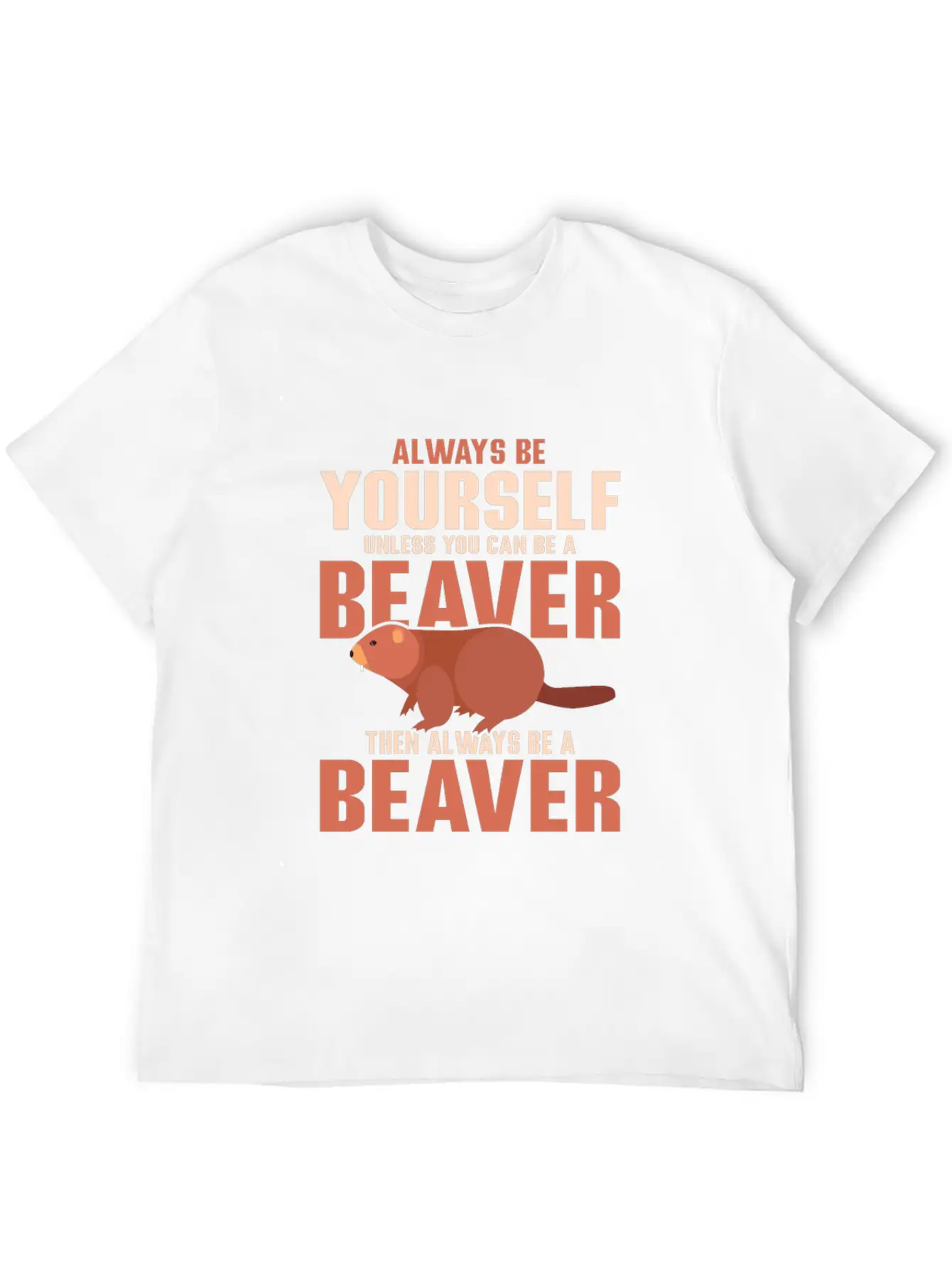 Always Be Your Self Unless You Can Be A Beaver Rod Unisex Short Sleeve Soft Cotton T-Shirt – Casual Everyday Wear