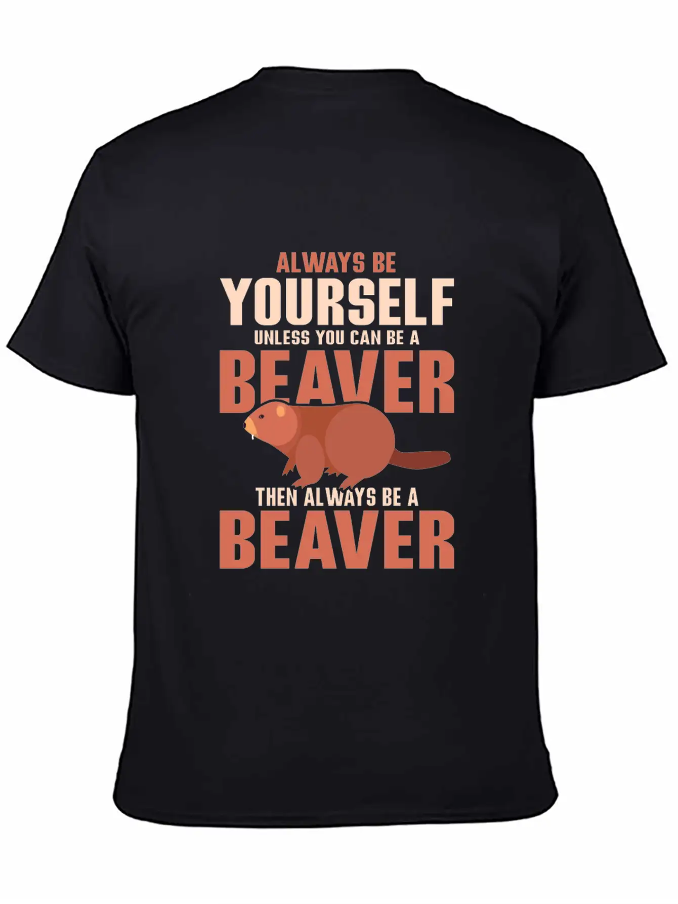 Always Be Your Self Unless You Can Be A Beaver Rod Unisex Short Sleeve Soft Cotton T-Shirt – Casual Everyday Wear