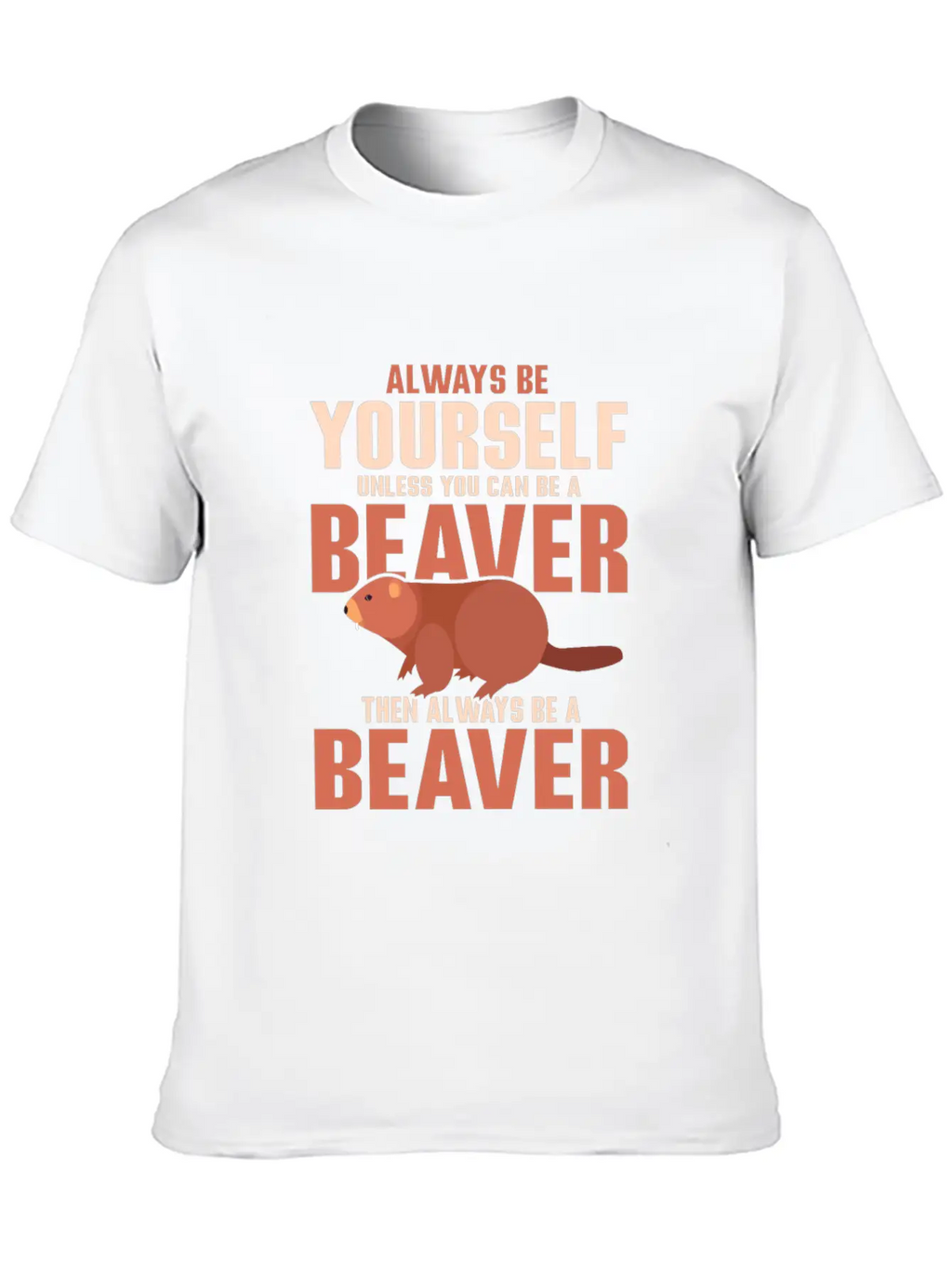 Always Be Your Self Unless You Can Be A Beaver Rod Unisex Short Sleeve Soft Cotton T-Shirt – Casual Everyday Wear