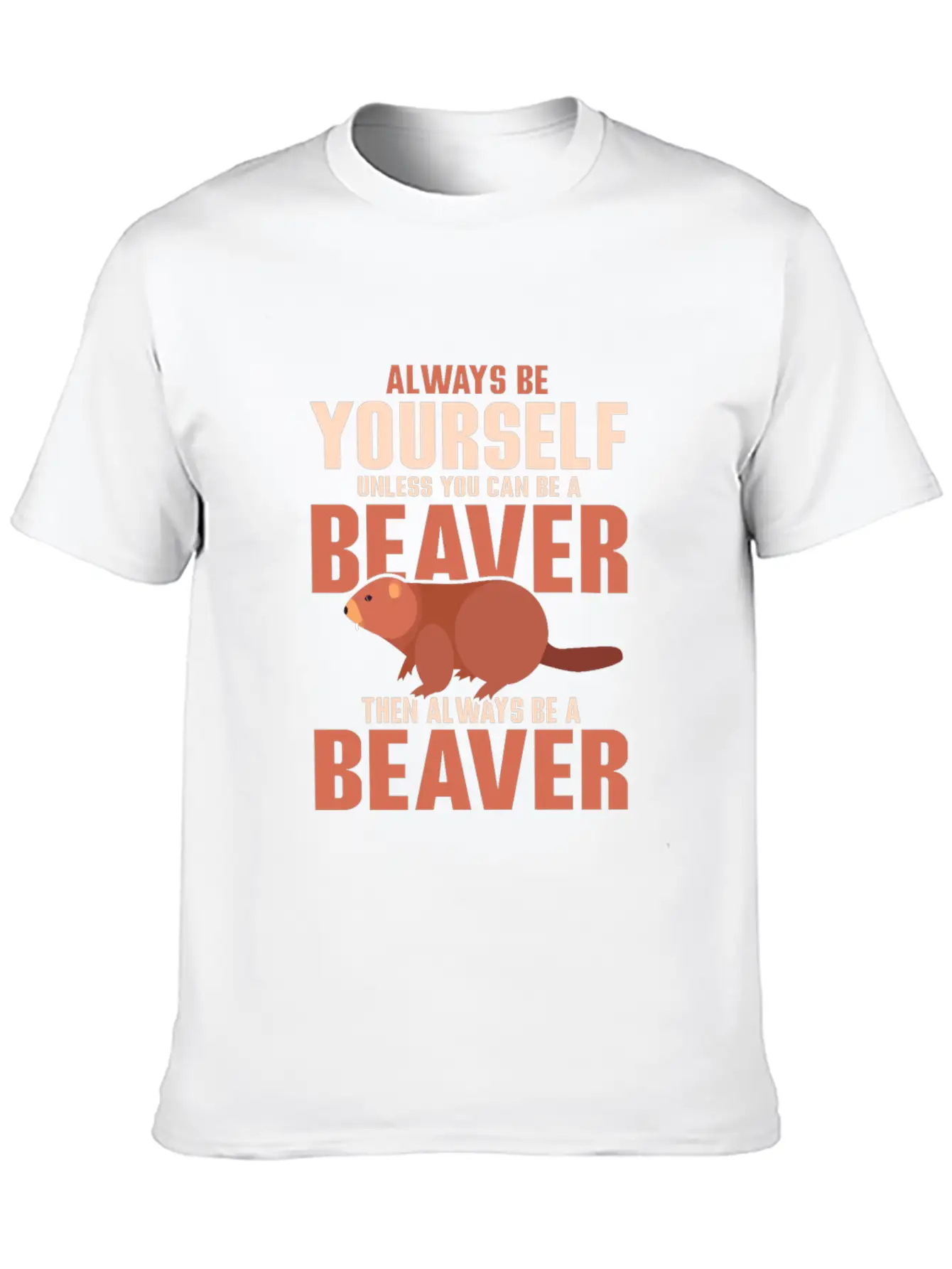 Always Be Your Self Unless You Can Be A Beaver Rod Unisex Short Sleeve Soft Cotton T-Shirt – Casual Everyday Wear