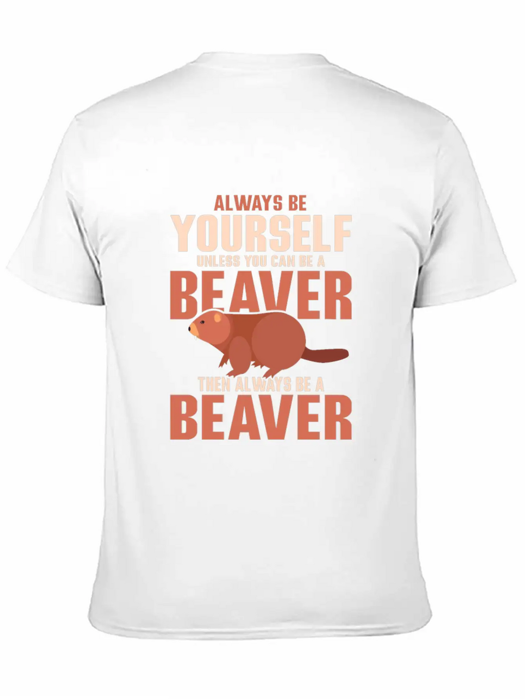 Always Be Your Self Unless You Can Be A Beaver Rod Unisex Short Sleeve Soft Cotton T-Shirt – Casual Everyday Wear
