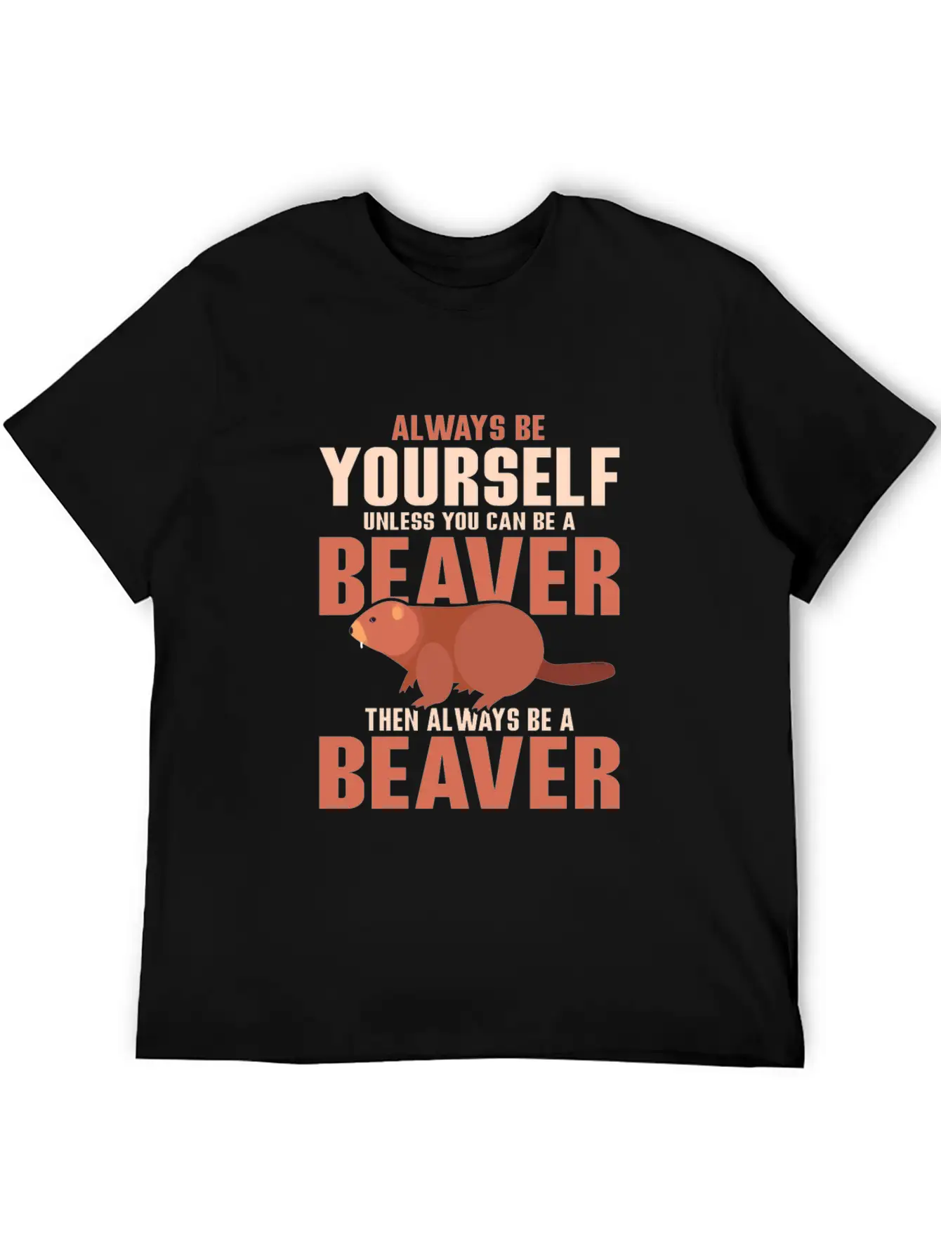 Always Be Your Self Unless You Can Be A Beaver Rod Unisex Short Sleeve Soft Cotton T-Shirt – Casual Everyday Wear