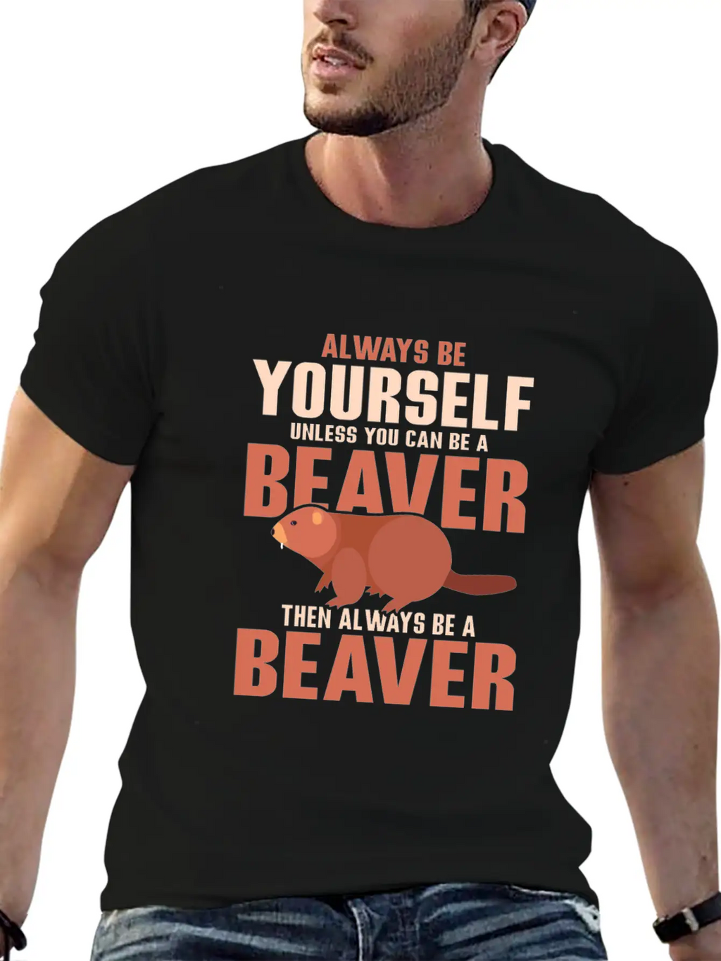 Always Be Your Self Unless You Can Be A Beaver Rod Unisex Short Sleeve Soft Cotton T-Shirt – Casual Everyday Wear
