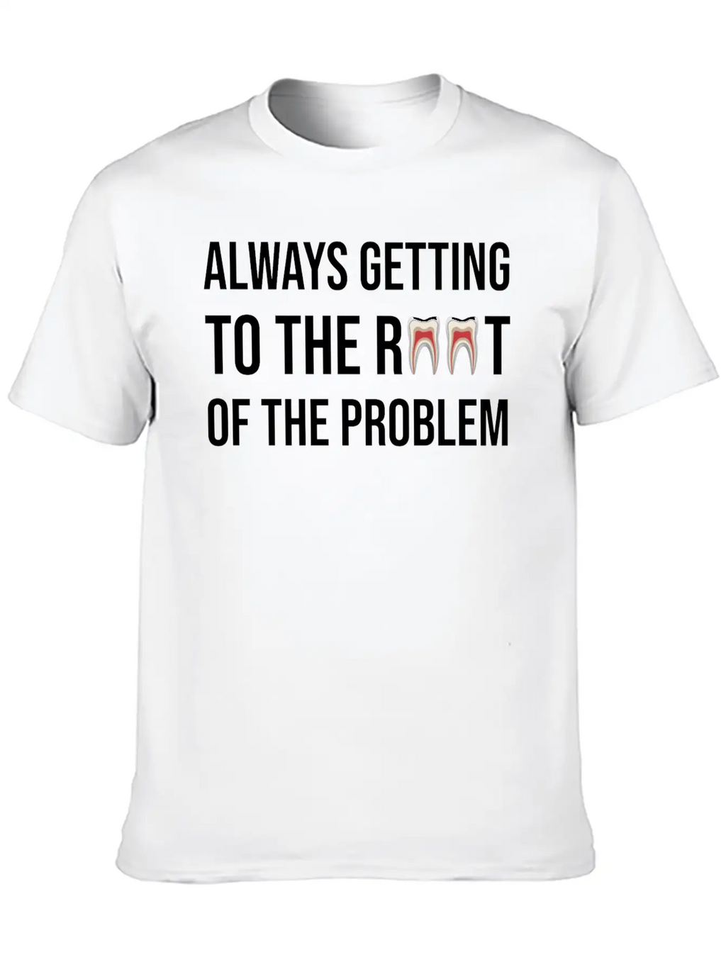Always Getting To The Root Problem Funny Dentist Unisex Casual T-Shirt – Clean Design For Daily Comfort