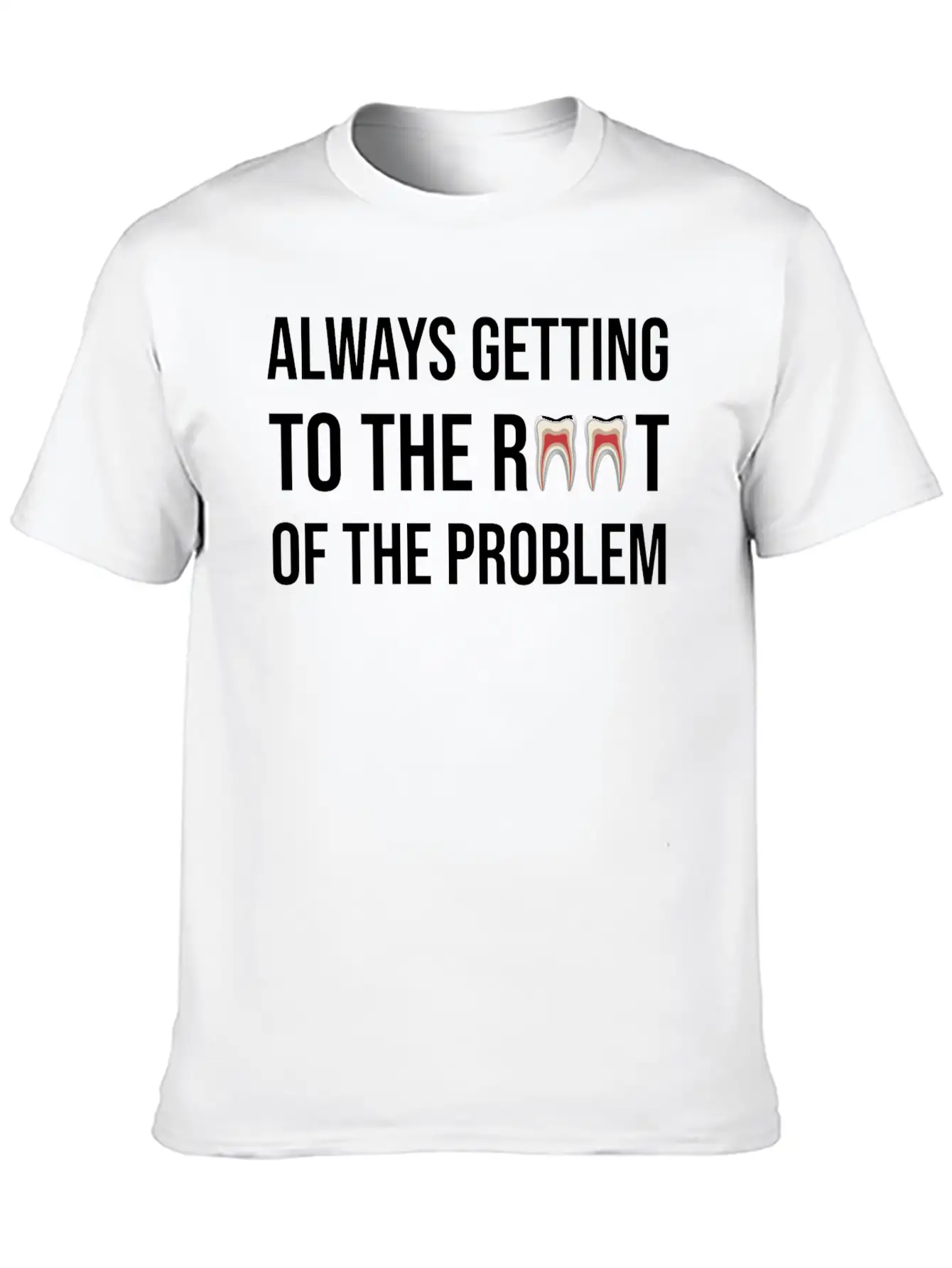 Always Getting To The Root Problem Funny Dentist Unisex Casual T-Shirt – Clean Design For Daily Comfort