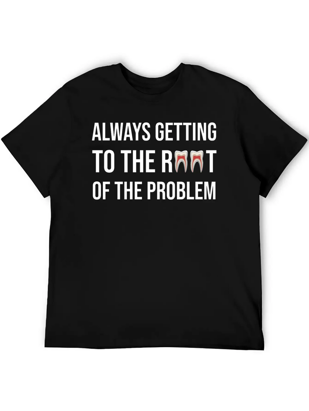 Always Getting To The Root Problem Funny Dentist Unisex Casual T-Shirt – Clean Design For Daily Comfort