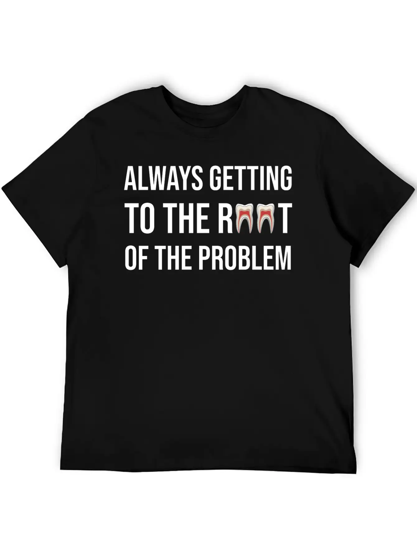Always Getting To The Root Problem Funny Dentist Unisex Casual T-Shirt – Clean Design For Daily Comfort