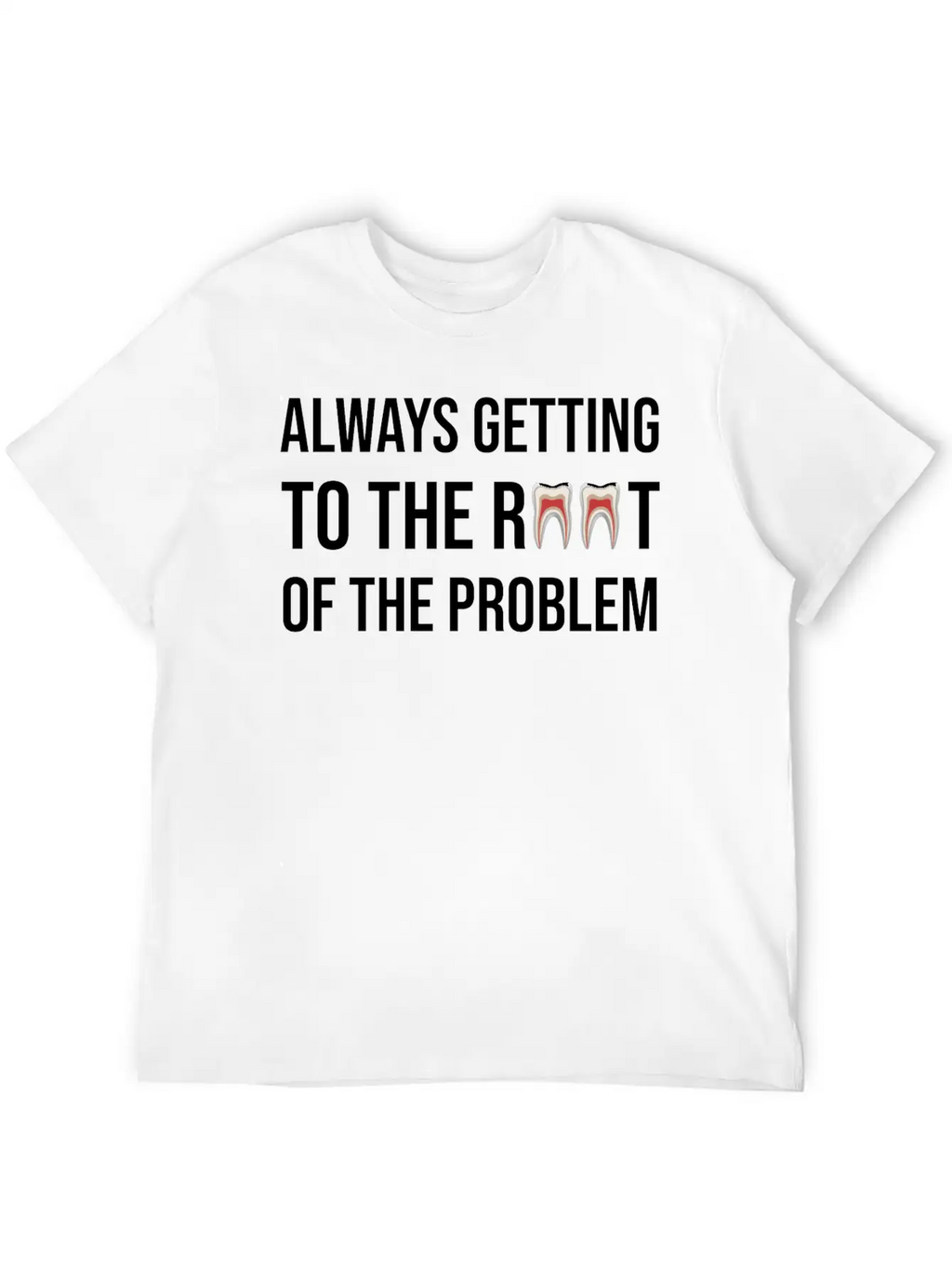 Always Getting To The Root Problem Funny Dentist Unisex Casual T-Shirt – Clean Design For Daily Comfort