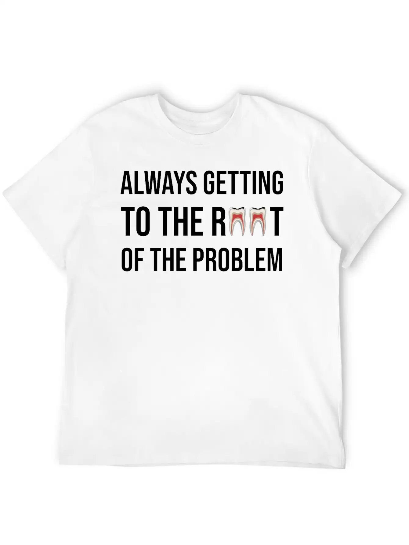 Always Getting To The Root Problem Funny Dentist Unisex Casual T-Shirt – Clean Design For Daily Comfort