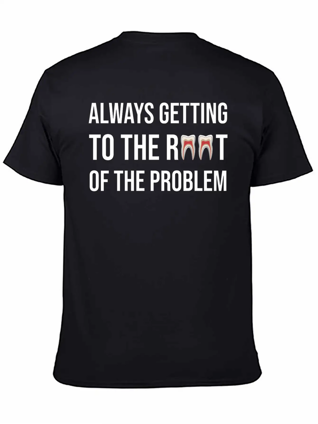 Always Getting To The Root Problem Funny Dentist Unisex Casual T-Shirt – Clean Design For Daily Comfort