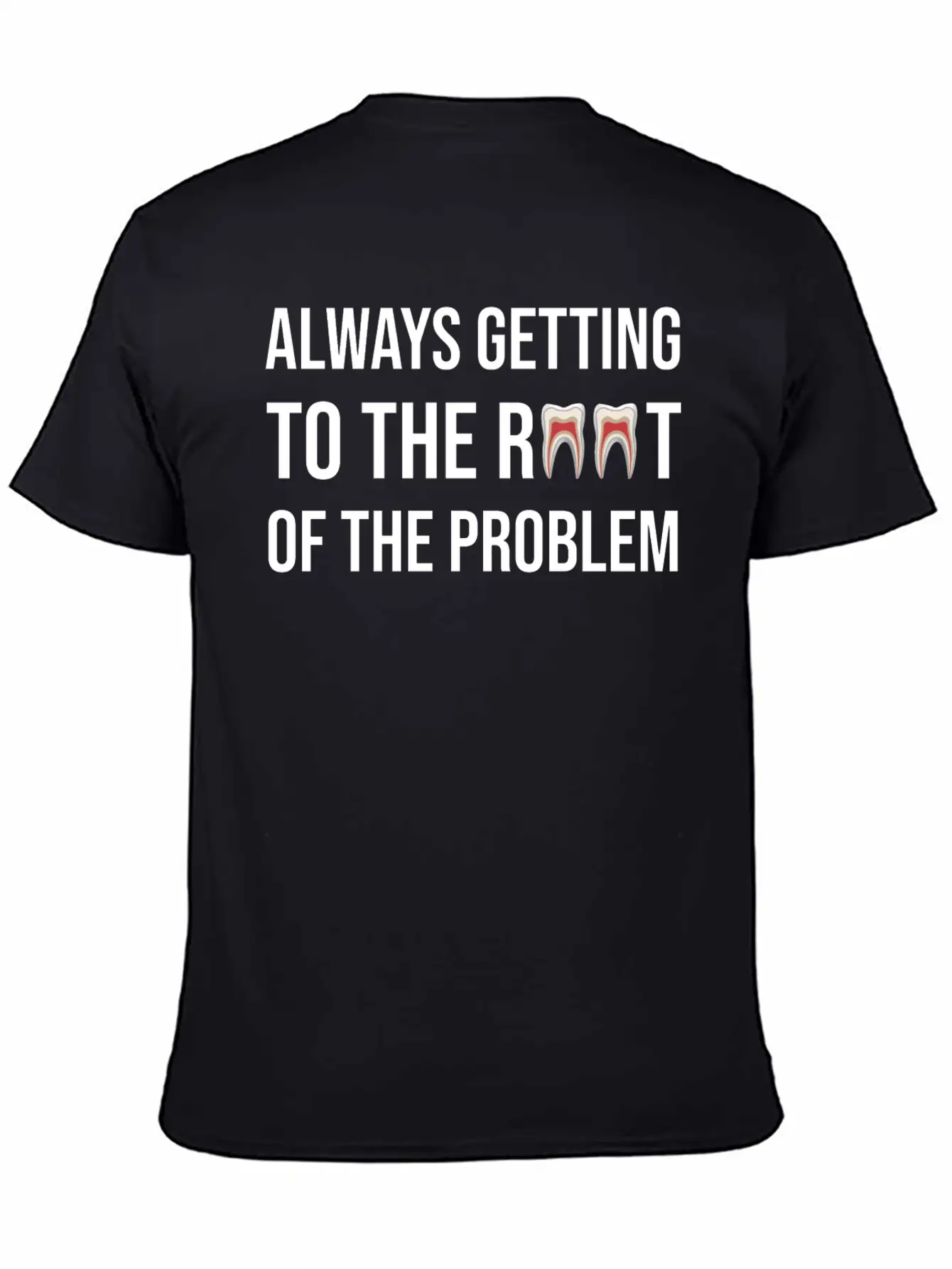 Always Getting To The Root Problem Funny Dentist Unisex Casual T-Shirt – Clean Design For Daily Comfort