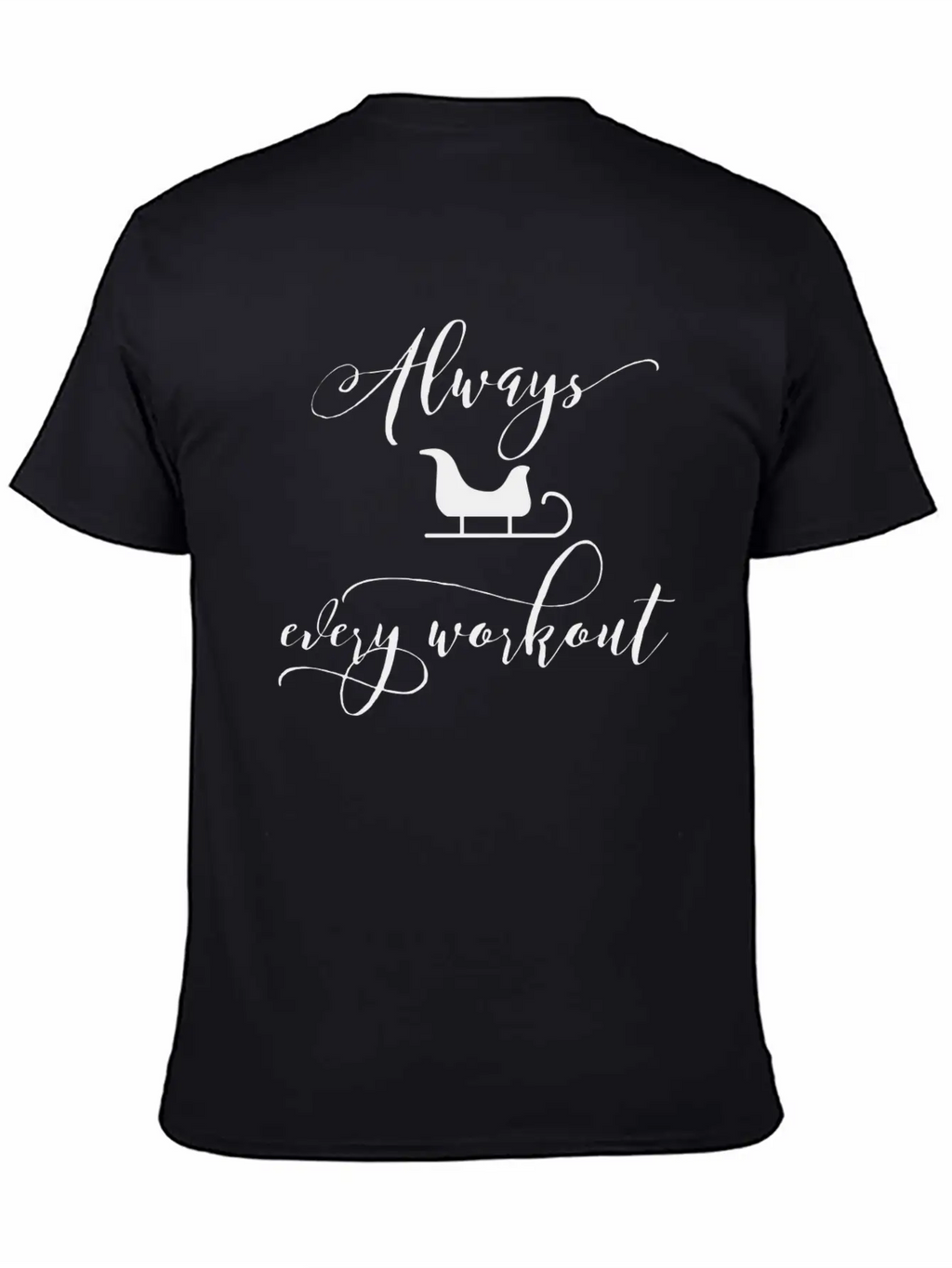 Always Sleigh Every Workout Unisex Short Sleeve Soft Cotton T-Shirt – Casual Everyday Wear
