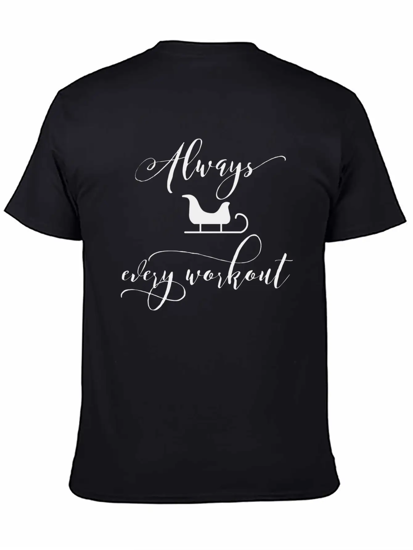 Always Sleigh Every Workout Unisex Short Sleeve Soft Cotton T-Shirt – Casual Everyday Wear
