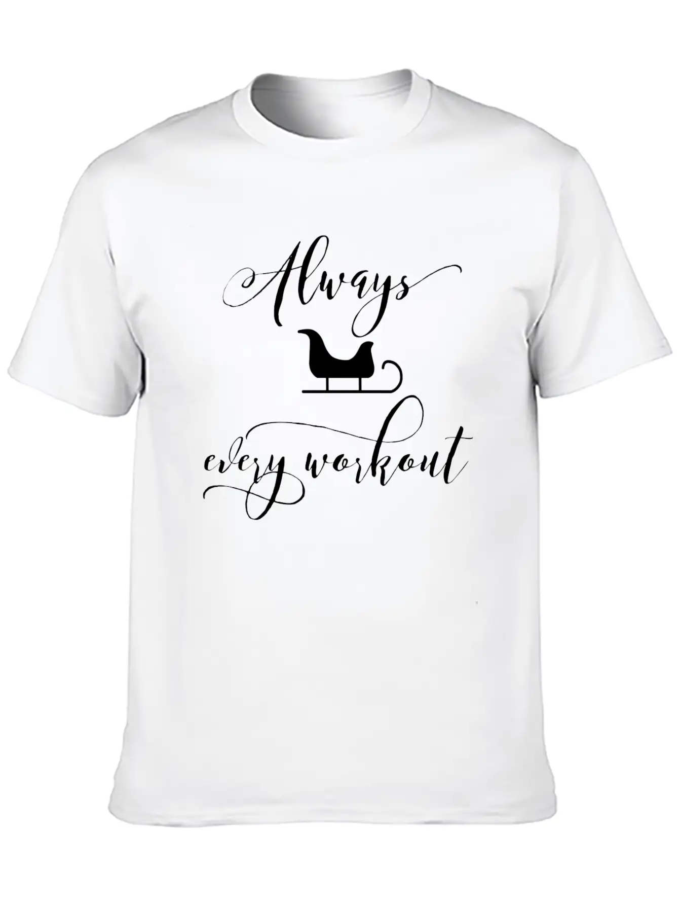 Always Sleigh Every Workout Unisex Short Sleeve Soft Cotton T-Shirt – Casual Everyday Wear