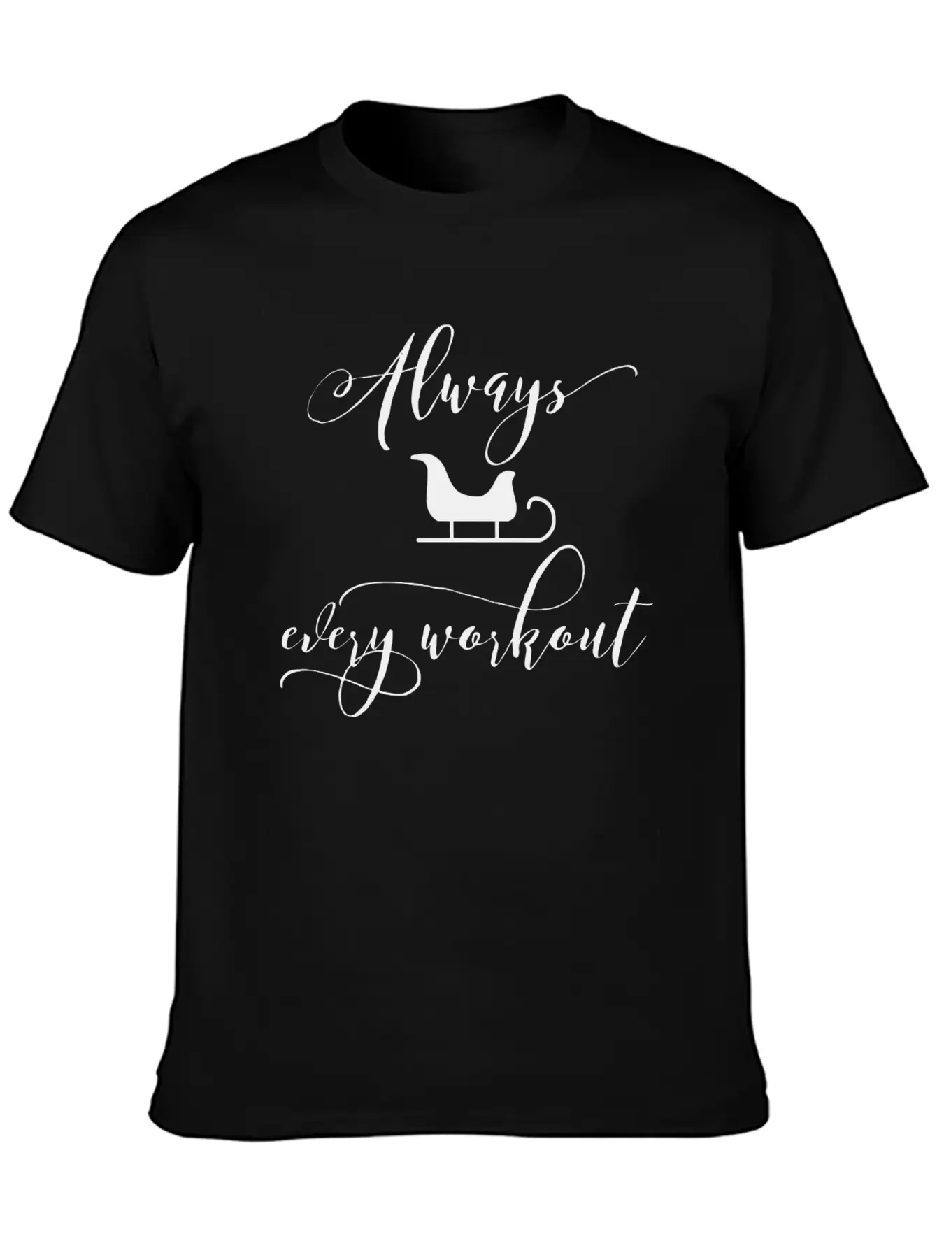 Always Sleigh Every Workout Unisex Short Sleeve Soft Cotton T-Shirt – Casual Everyday Wear
