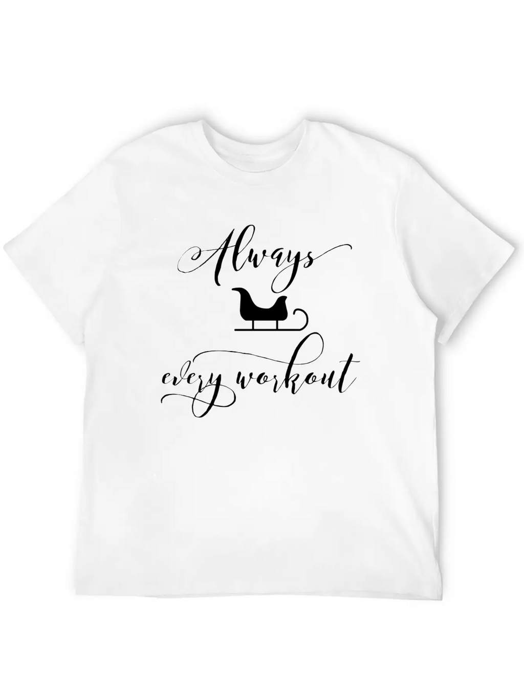 Always Sleigh Every Workout Unisex Short Sleeve Soft Cotton T-Shirt – Casual Everyday Wear