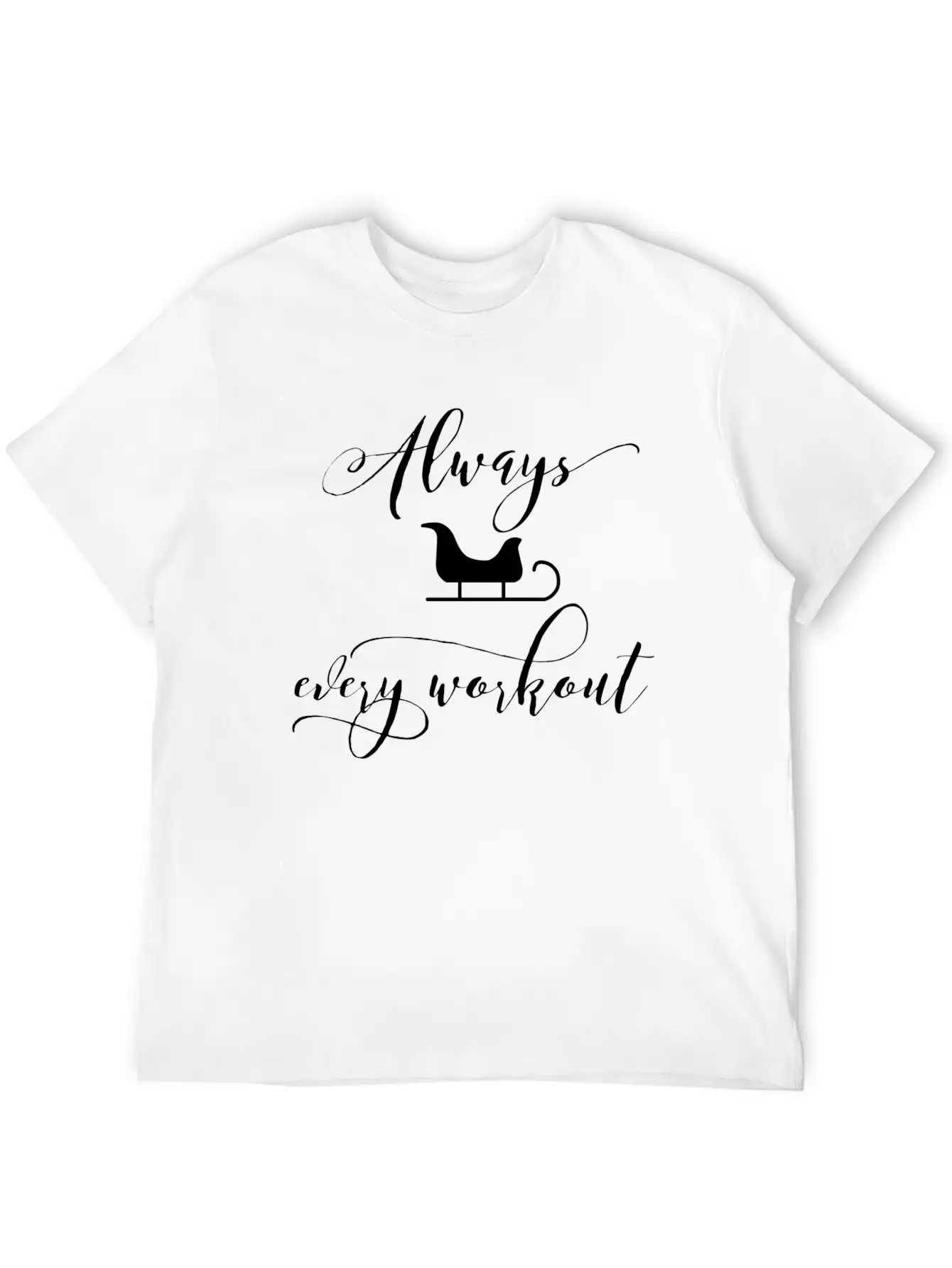 Always Sleigh Every Workout Unisex Short Sleeve Soft Cotton T-Shirt – Casual Everyday Wear