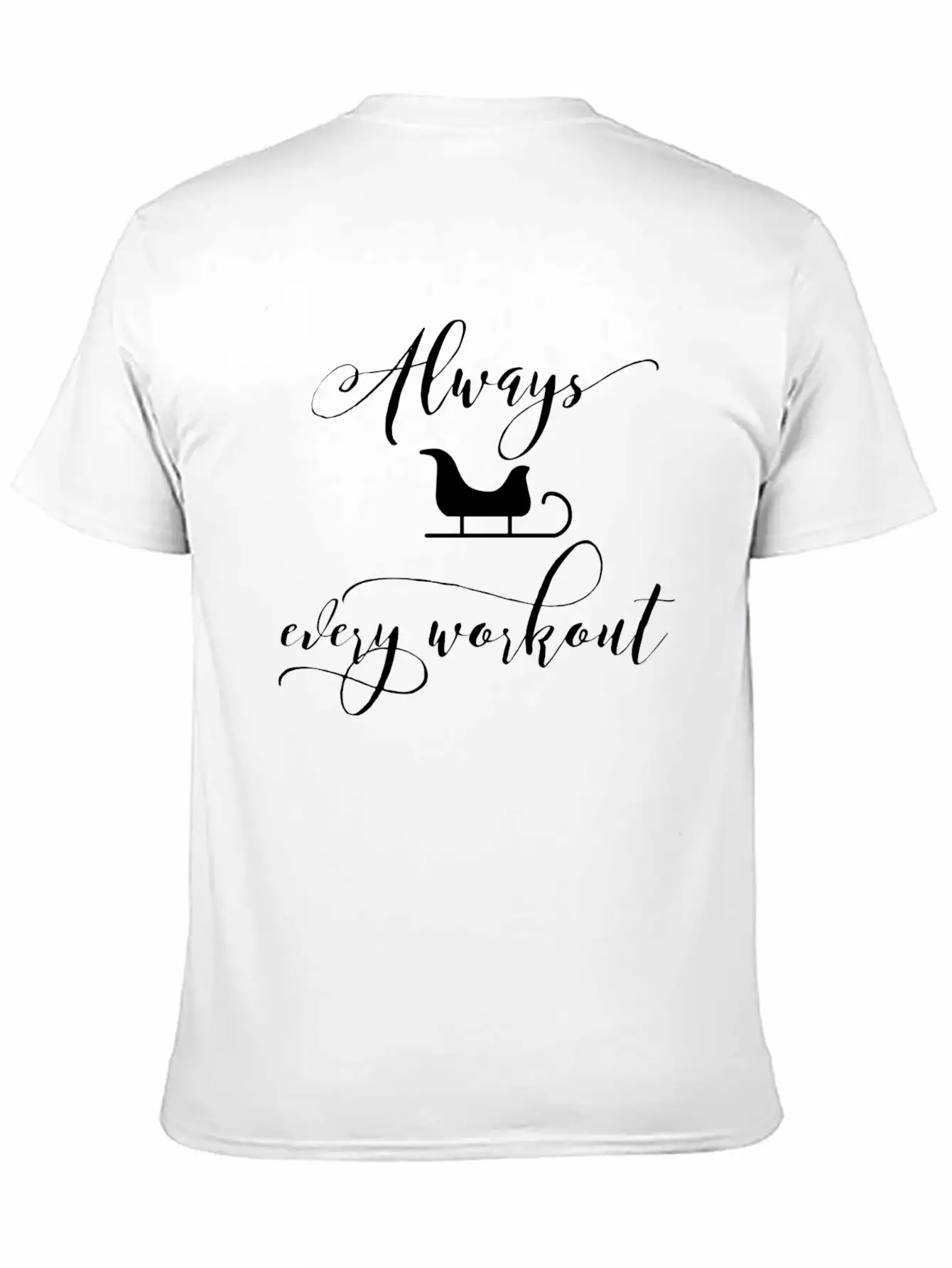 Always Sleigh Every Workout Unisex Short Sleeve Soft Cotton T-Shirt – Casual Everyday Wear
