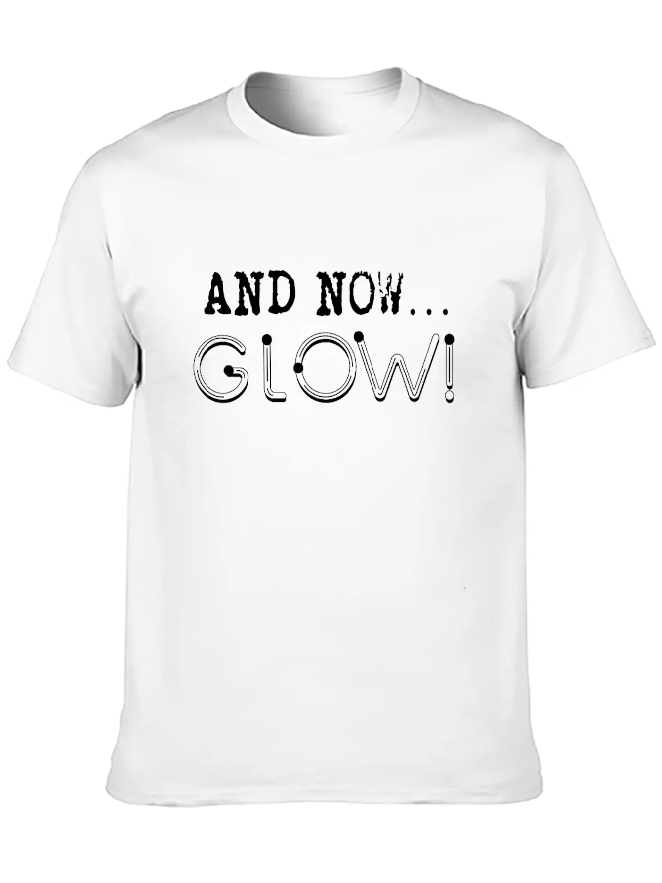 And Now… GLOW! Breathable Soft Cotton T-Shirt – Timeless Casual Look