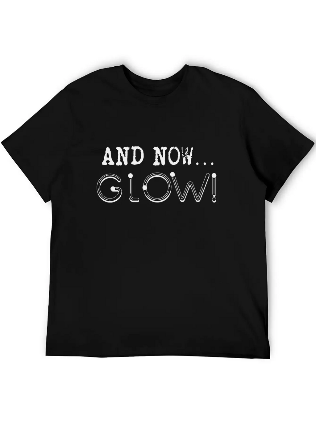 And Now… GLOW! Breathable Soft Cotton T-Shirt – Timeless Casual Look