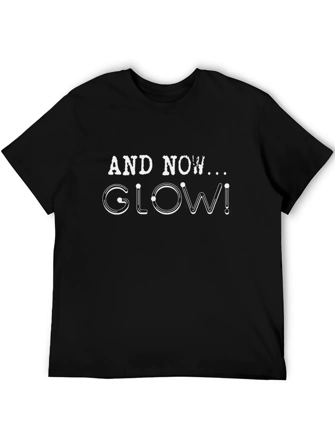 And Now… GLOW! Breathable Soft Cotton T-Shirt – Timeless Casual Look