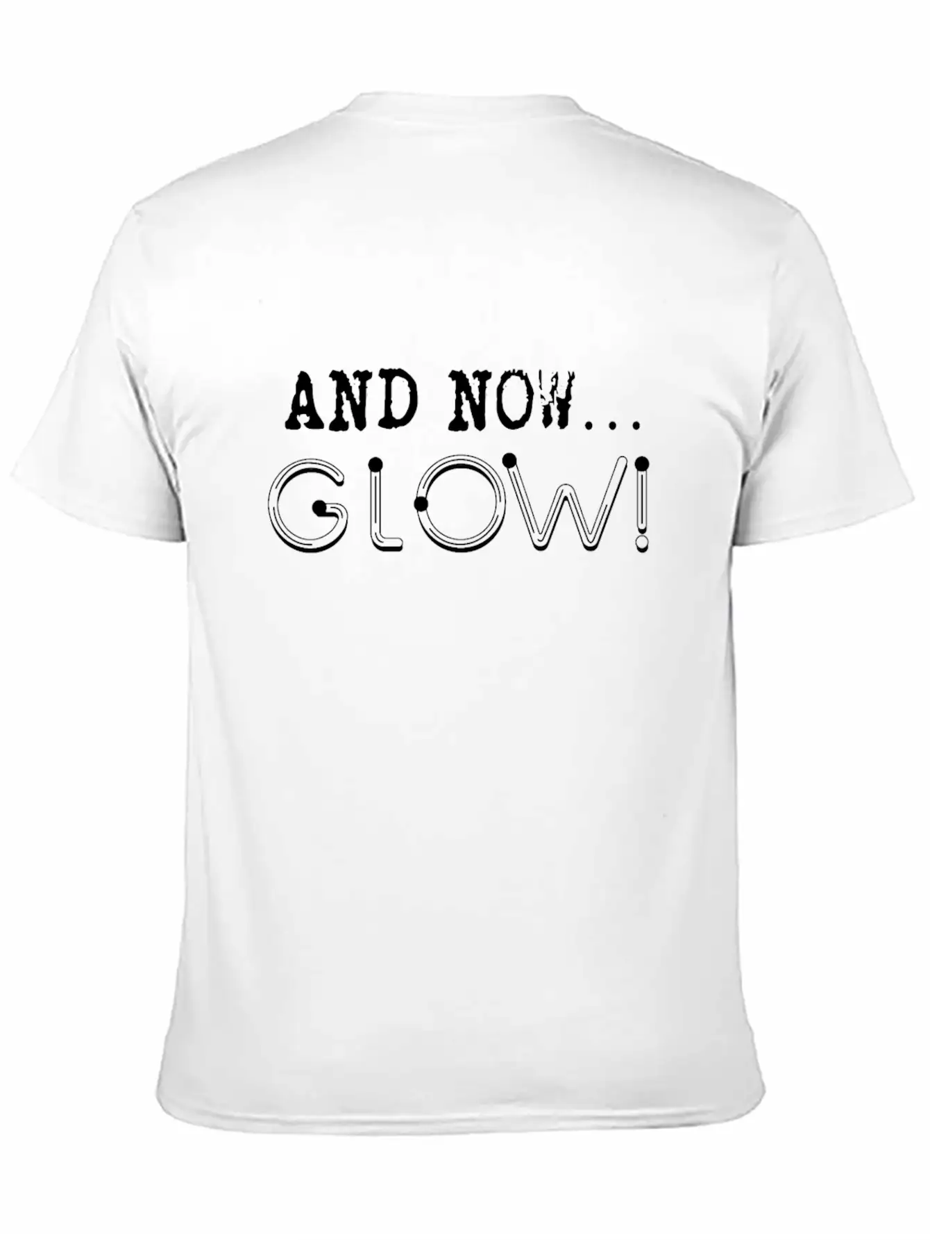 And Now… GLOW! Breathable Soft Cotton T-Shirt – Timeless Casual Look