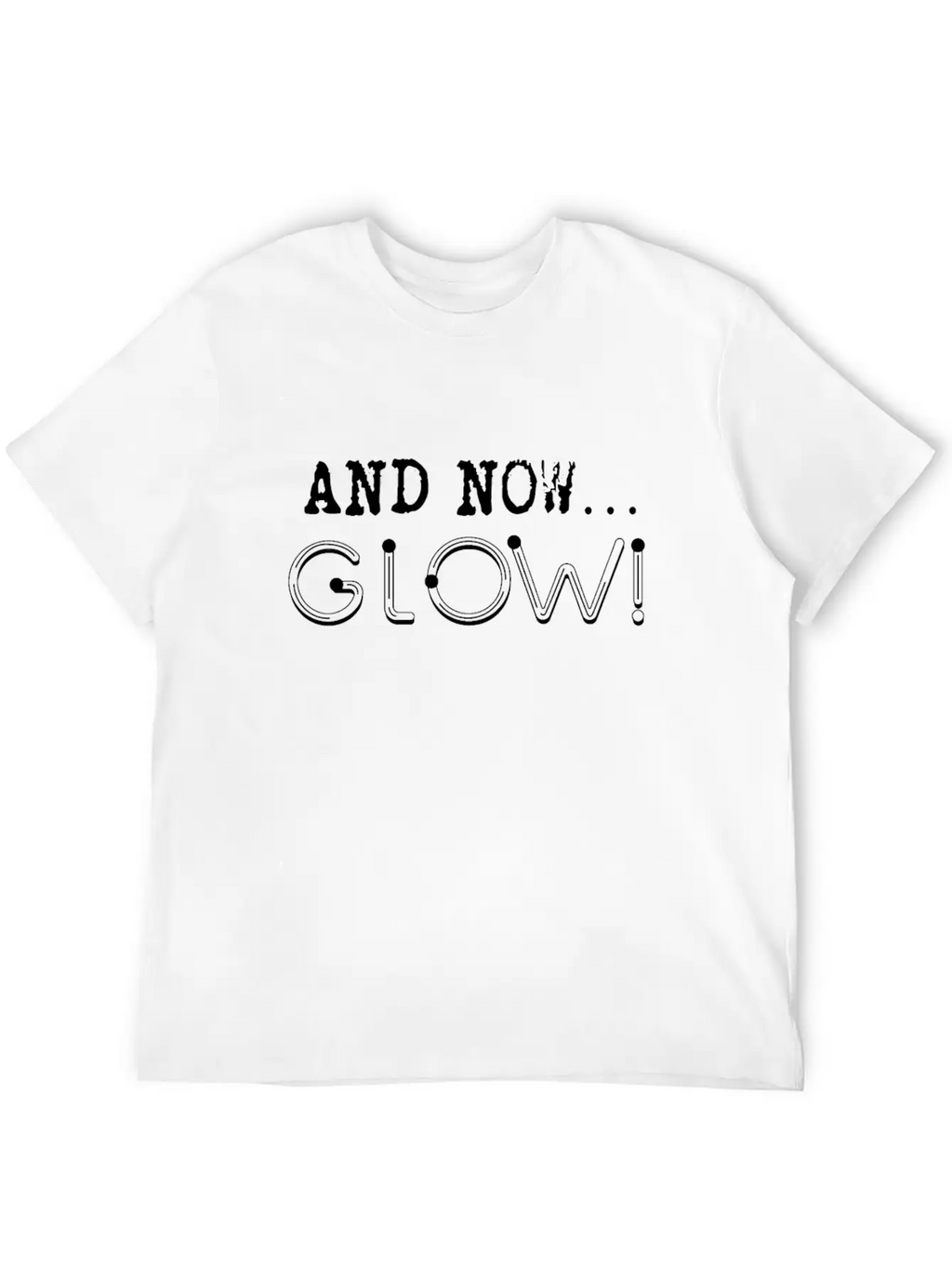 And Now… GLOW! Breathable Soft Cotton T-Shirt – Timeless Casual Look
