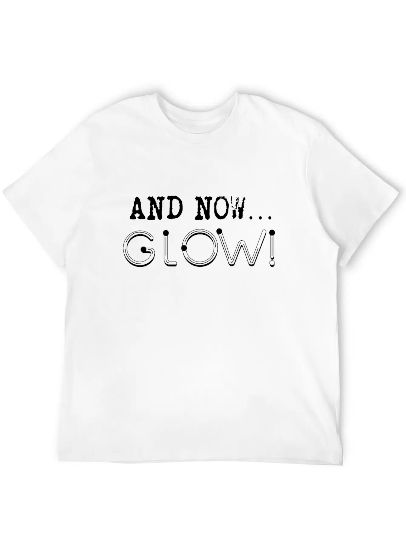 And Now… GLOW! Breathable Soft Cotton T-Shirt – Timeless Casual Look
