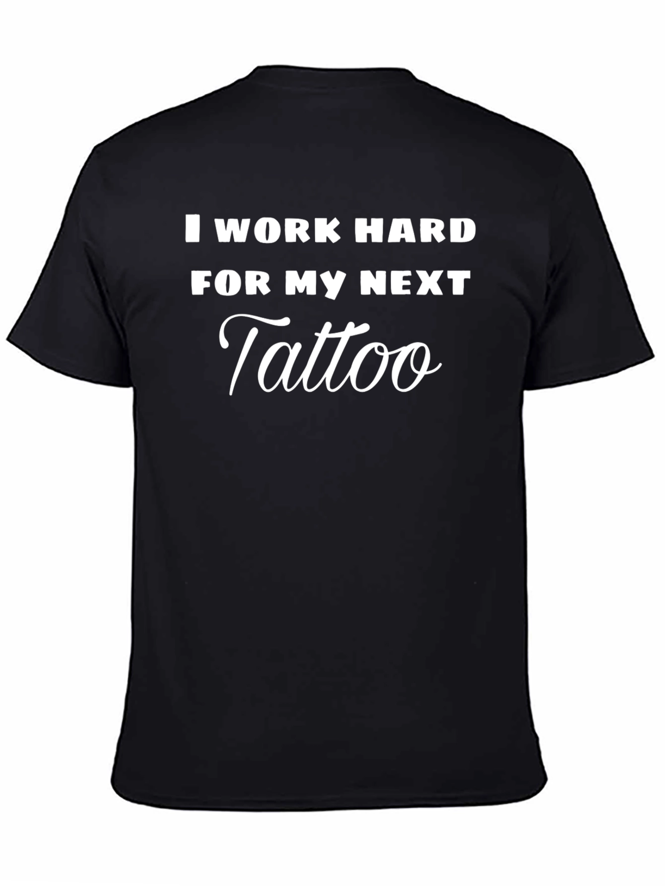 I Work Hard for My Next Tattoo Graphic Tee
